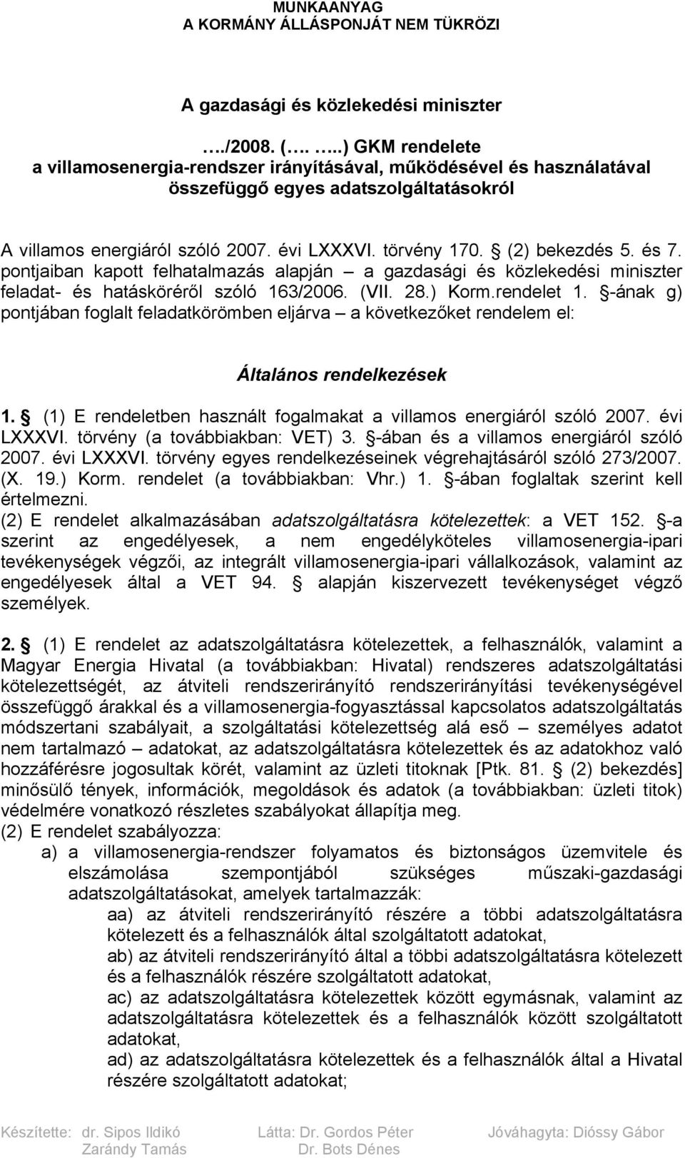 (2) bekezdés 5. és 7. pontjaiban kapott felhatalmazás alapján a gazdasági és közlekedési miniszter feladat- és hatásköréről szóló 163/2006. (VII. 28.) Korm.rendelet 1.