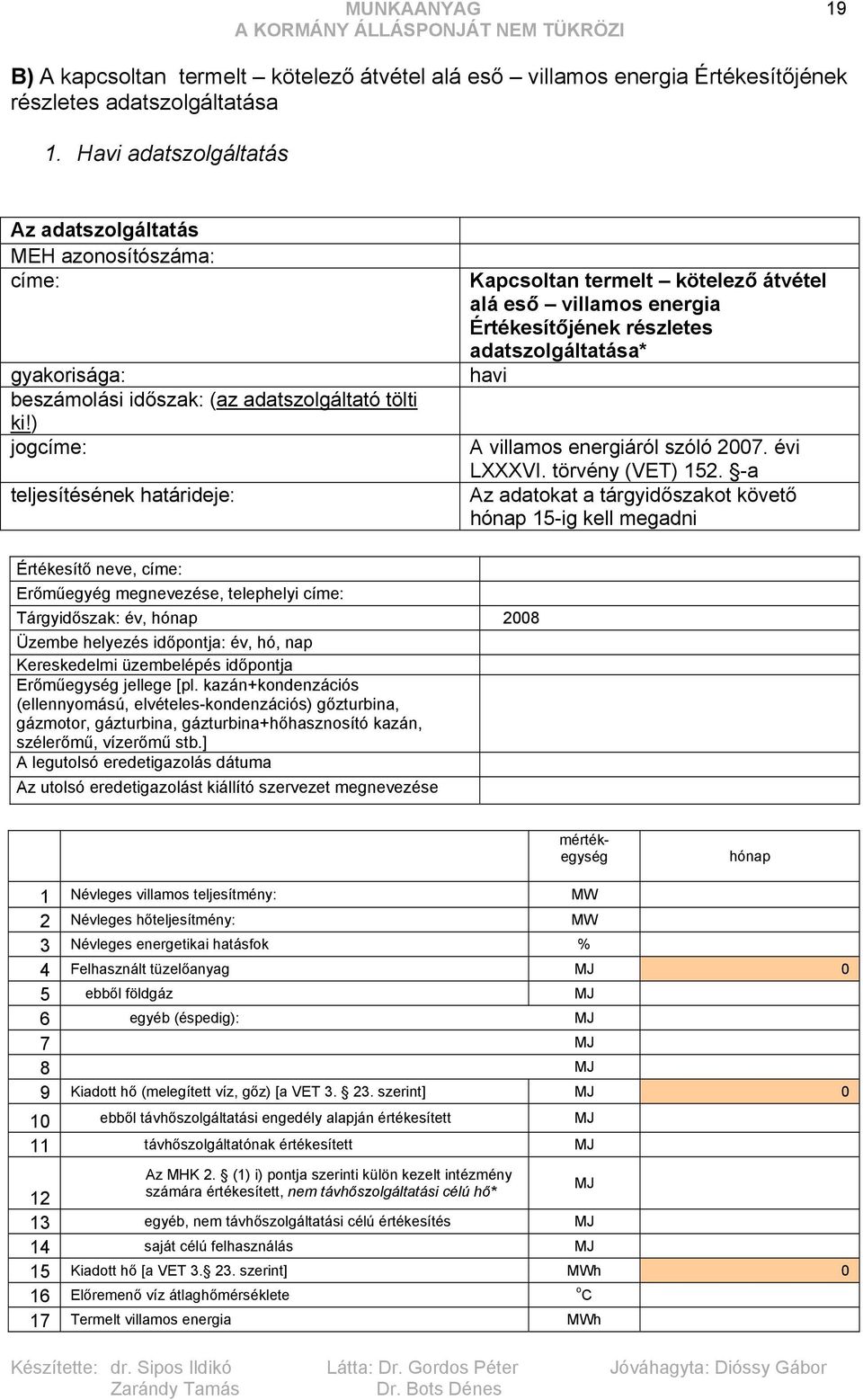 ) jogcíme: teljesítésének határideje: Kapcsoltan termelt kötelező átvétel alá eső villamos energia Értékesítőjének részletes adatszolgáltatása* havi A villamos energiáról szóló 2007. évi LXXXVI.