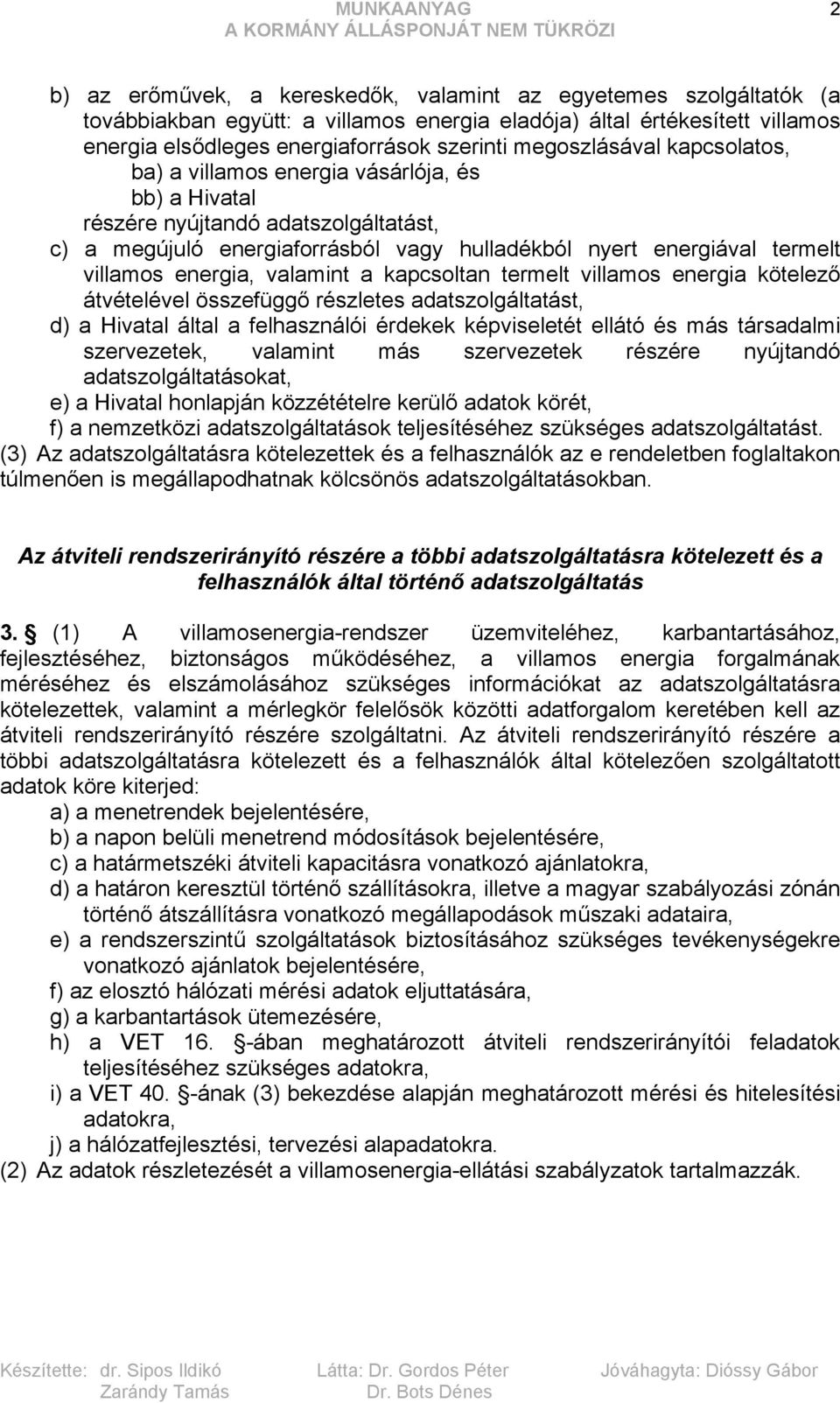 energia, valamint a kapcsoltan termelt villamos energia kötelező átvételével összefüggő részletes adatszolgáltatást, d) a Hivatal által a felhasználói érdekek képviseletét ellátó és más társadalmi