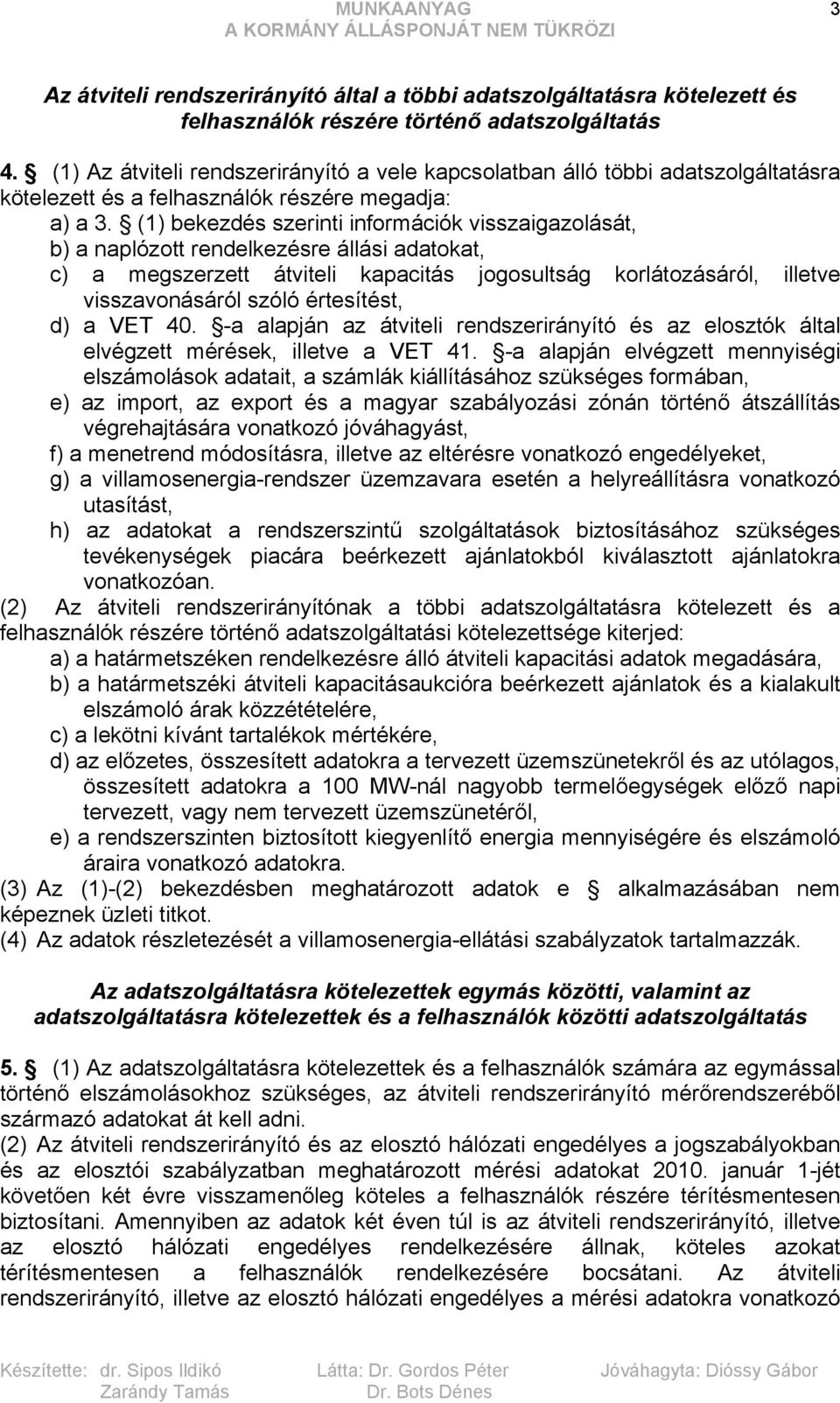 (1) bekezdés szerinti információk visszaigazolását, b) a naplózott rendelkezésre állási adatokat, c) a megszerzett átviteli kapacitás jogosultság korlátozásáról, illetve visszavonásáról szóló