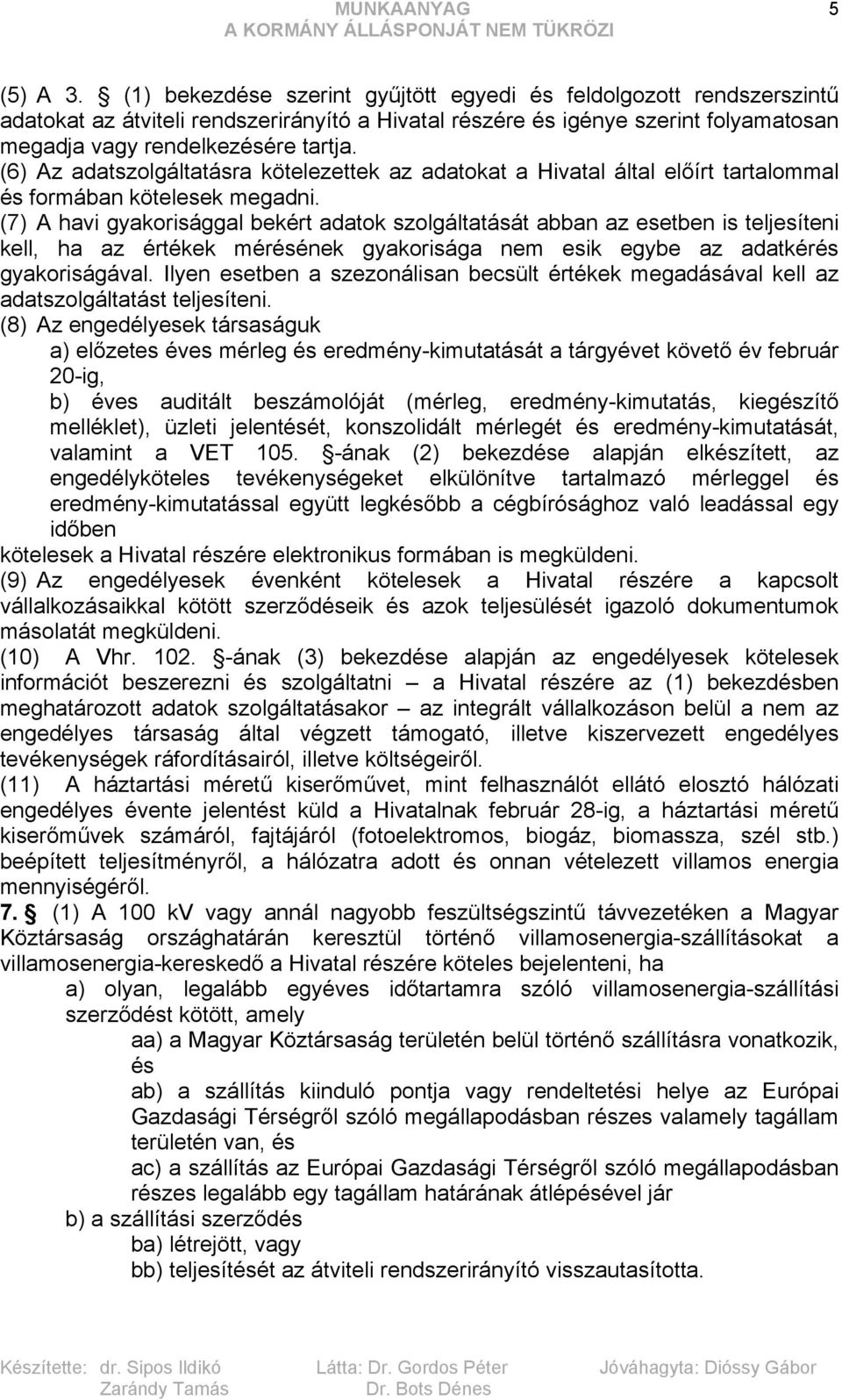 (6) Az adatszolgáltatásra kötelezettek az adatokat a Hivatal által előírt tartalommal és formában kötelesek megadni.