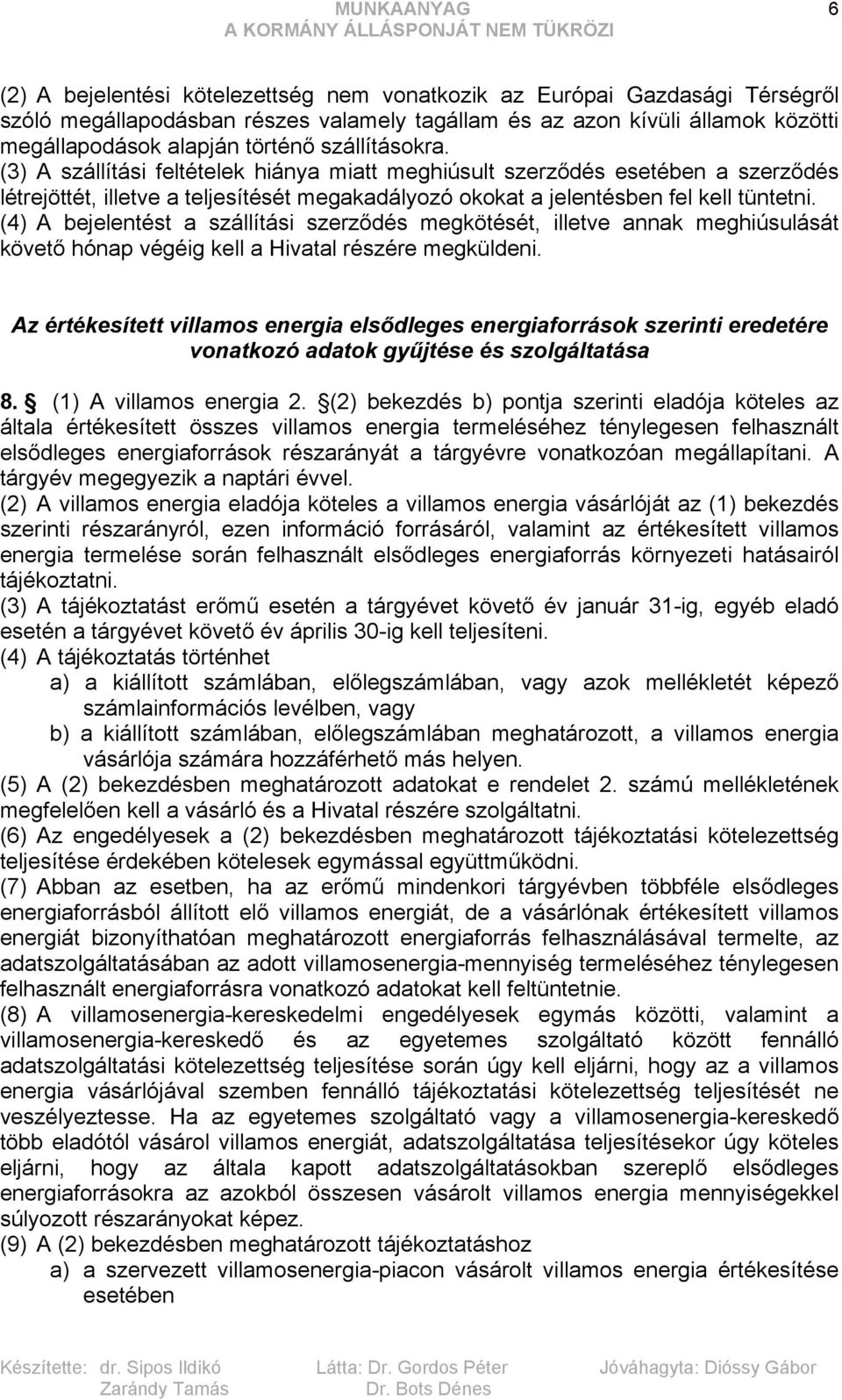 (4) A bejelentést a szállítási szerződés megkötését, illetve annak meghiúsulását követő hónap végéig kell a Hivatal részére megküldeni.