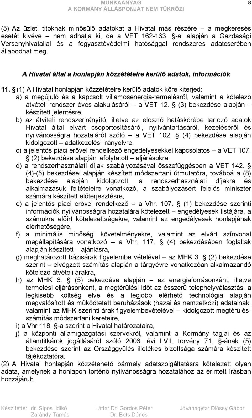 (1) A Hivatal honlapján közzétételre kerülő adatok köre kiterjed: a) a megújuló és a kapcsolt villamosenergia-termelésről, valamint a kötelező átvételi rendszer éves alakulásáról a VET 12.