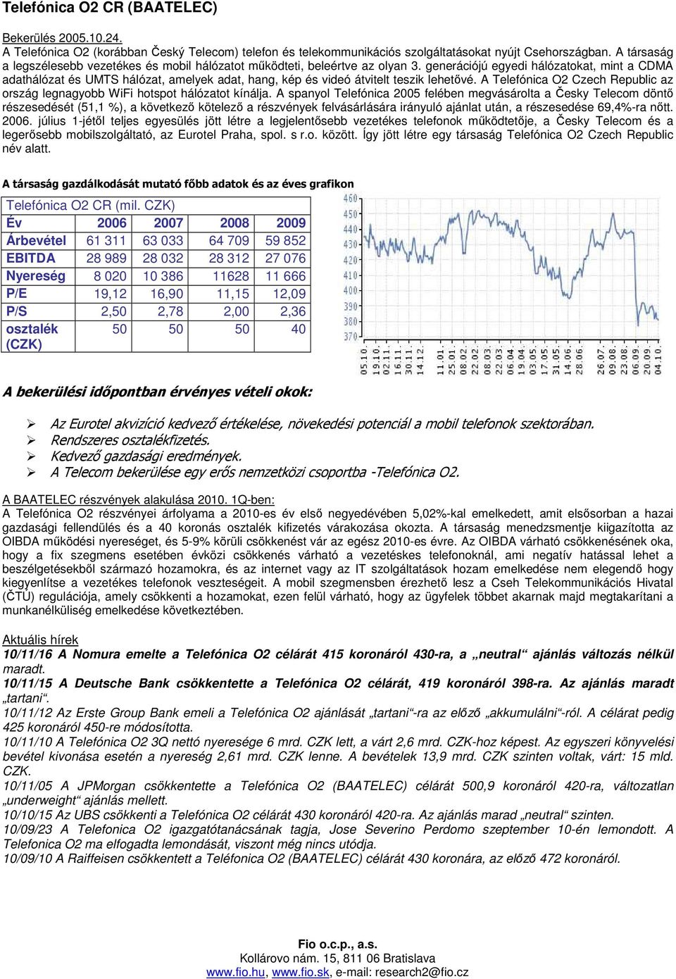 generációjú egyedi hálózatokat, mint a CDMA adathálózat és UMTS hálózat, amelyek adat, hang, kép és videó átvitelt teszik lehetıvé.