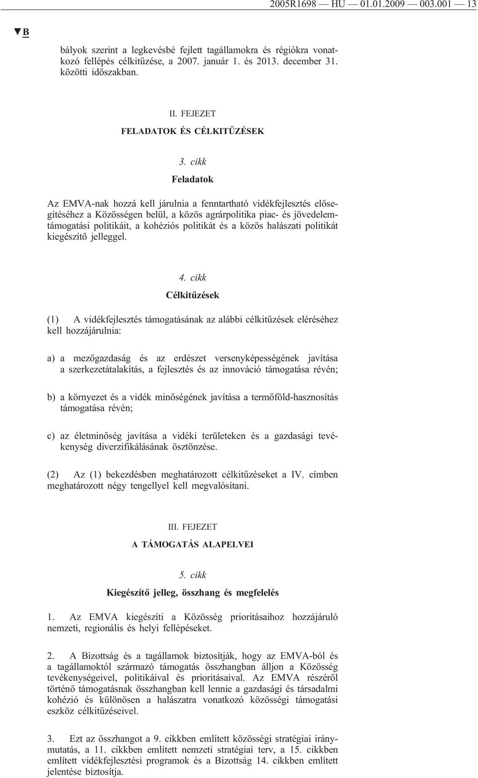 cikk Feladatok Az EMVA-nak hozzá kell járulnia a fenntartható vidékfejlesztés elősegítéséhez a Közösségen belül, a közös agrárpolitika piac- és jövedelemtámogatási politikáit, a kohéziós politikát és