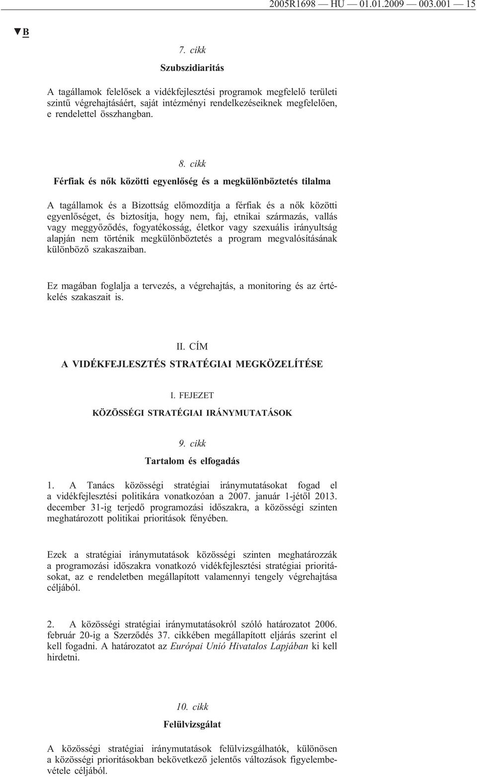 cikk Férfiak és nők közötti egyenlőség és a megkülönböztetés tilalma A tagállamok és a Bizottság előmozdítja a férfiak és a nők közötti egyenlőséget, és biztosítja, hogy nem, faj, etnikai származás,