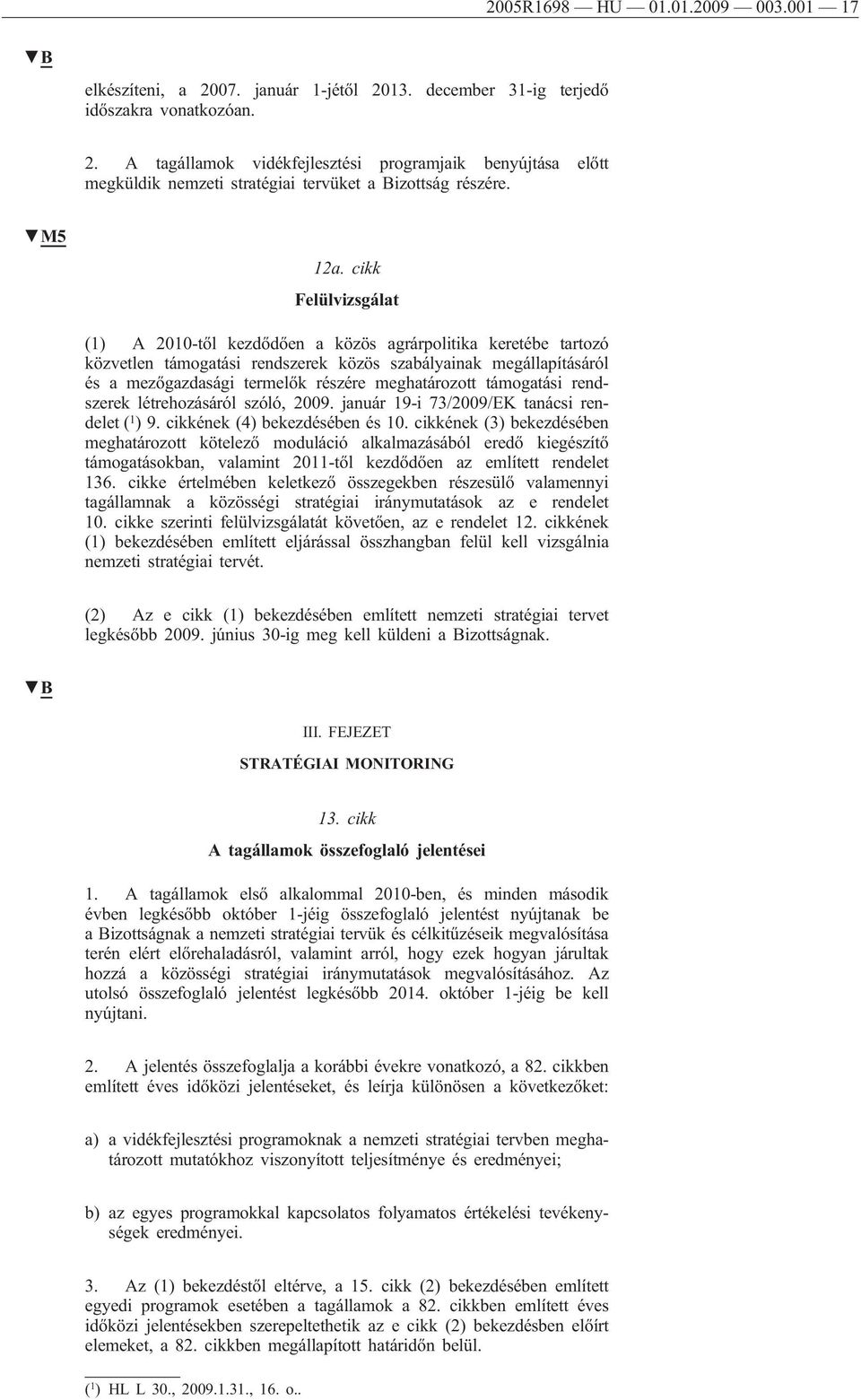 cikk Felülvizsgálat (1) A 2010-től kezdődően a közös agrárpolitika keretébe tartozó közvetlen támogatási rendszerek közös szabályainak megállapításáról és a mezőgazdasági termelők részére