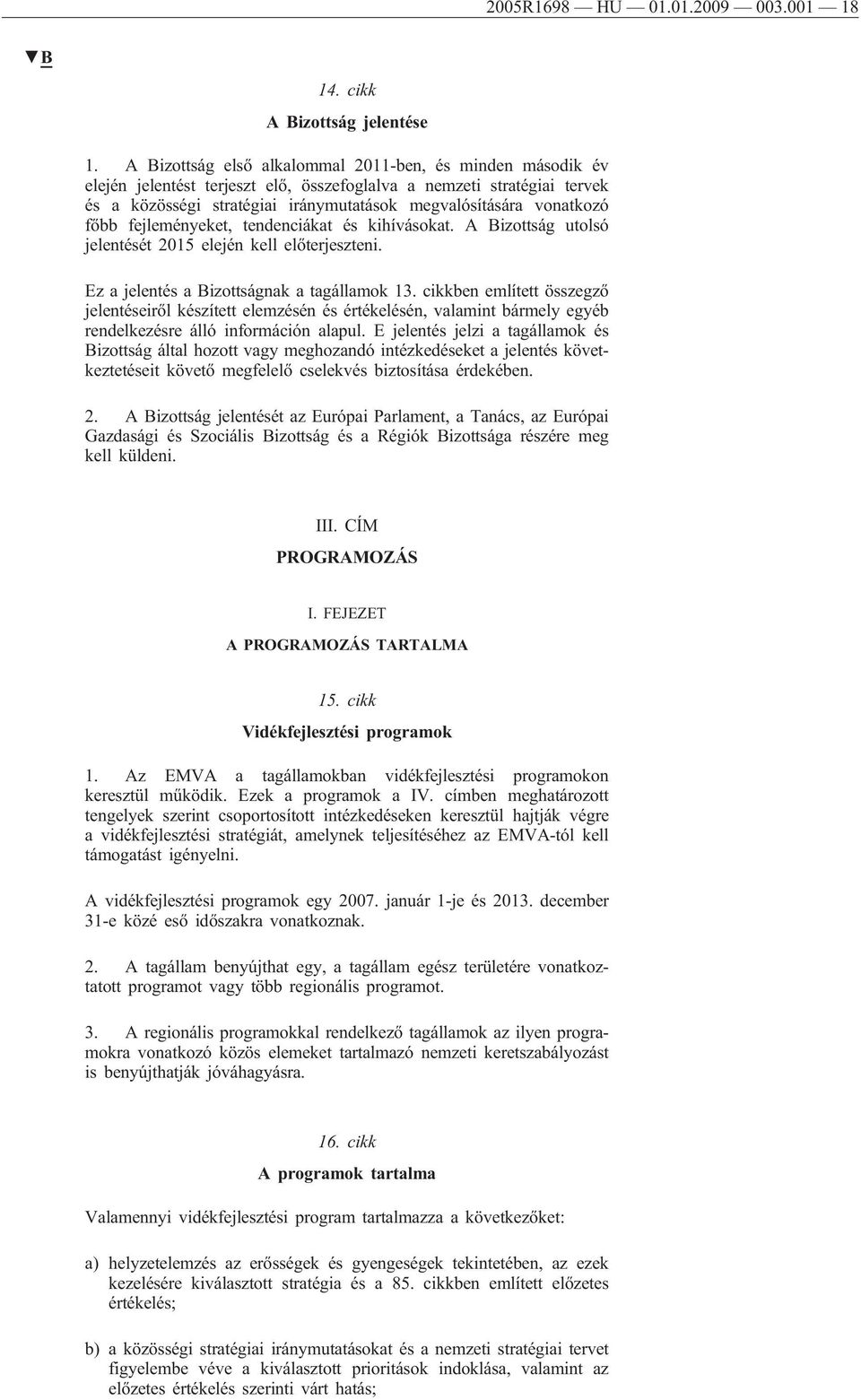 főbb fejleményeket, tendenciákat és kihívásokat. A Bizottság utolsó jelentését 2015 elején kell előterjeszteni. Ez a jelentés a Bizottságnak a tagállamok 13.