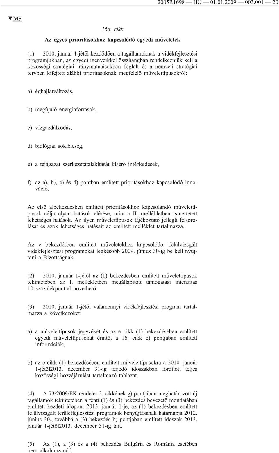 stratégiai tervben kifejtett alábbi prioritásoknak megfelelő művelettípusokról: a) éghajlatváltozás, b) megújuló energiaforrások, c) vízgazdálkodás, d) biológiai sokféleség, e) a tejágazat