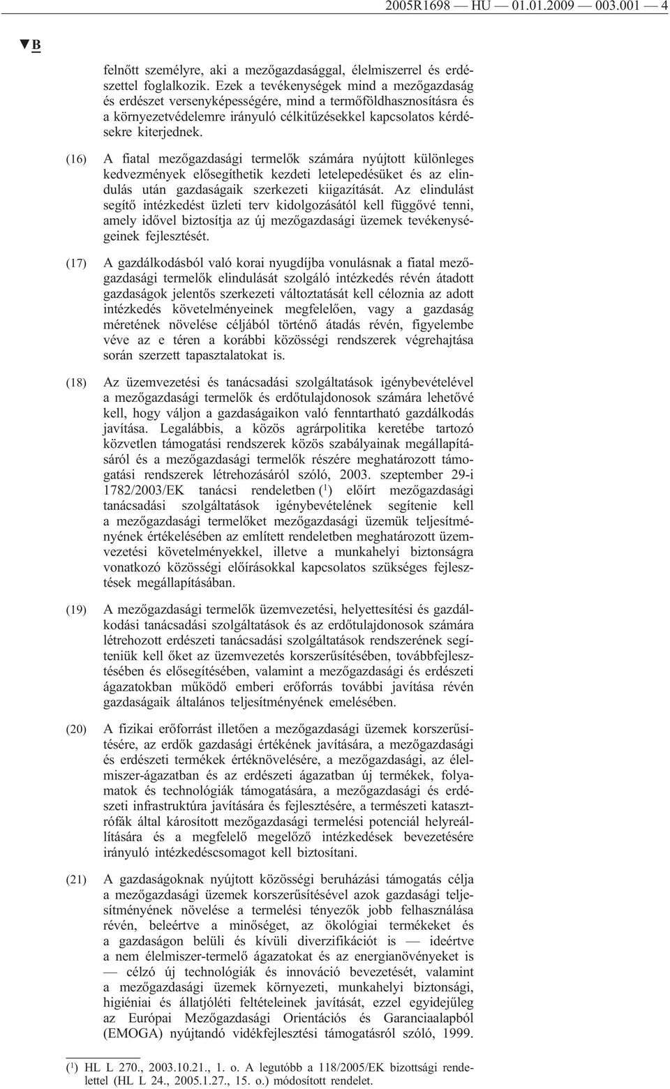 (16) A fiatal mezőgazdasági termelők számára nyújtott különleges kedvezmények elősegíthetik kezdeti letelepedésüket és az elindulás után gazdaságaik szerkezeti kiigazítását.