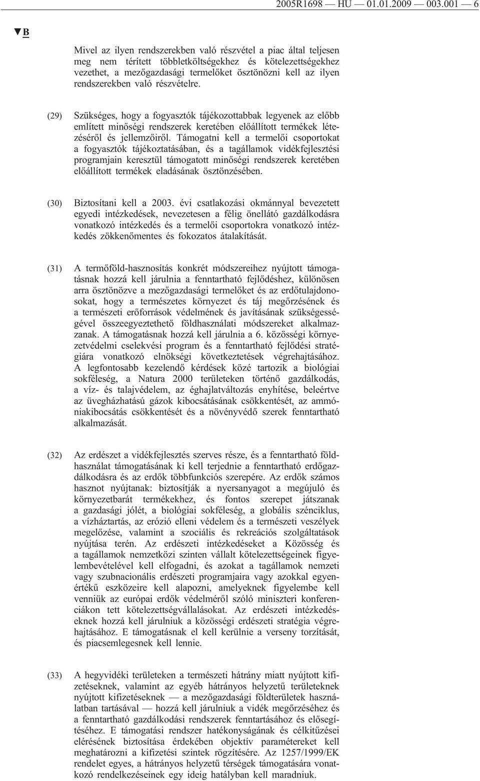 rendszerekben való részvételre. (29) Szükséges, hogy a fogyasztók tájékozottabbak legyenek az előbb említett minőségi rendszerek keretében előállított termékek létezéséről és jellemzőiről.