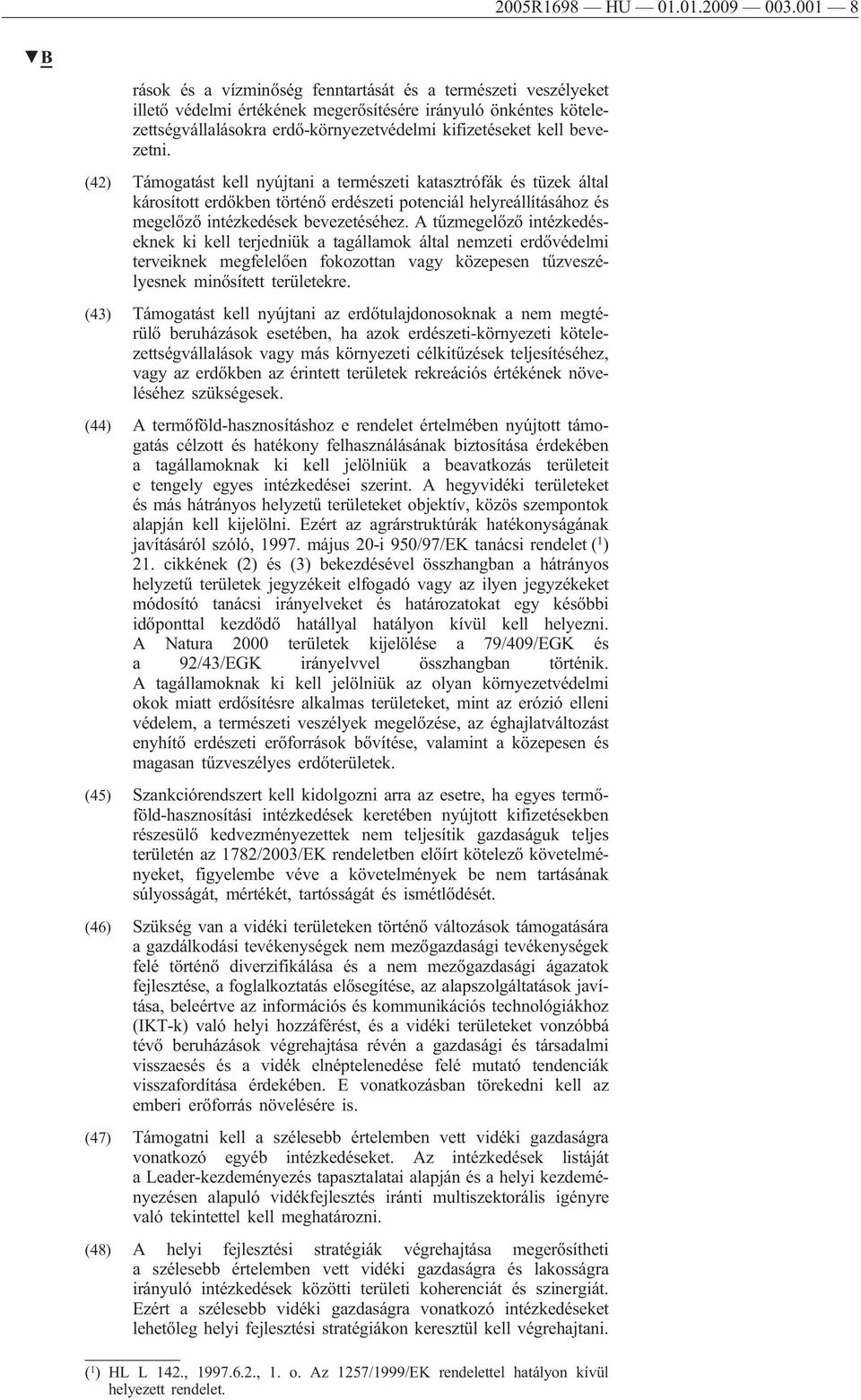 bevezetni. (42) Támogatást kell nyújtani a természeti katasztrófák és tüzek által károsított erdőkben történő erdészeti potenciál helyreállításához és megelőző intézkedések bevezetéséhez.