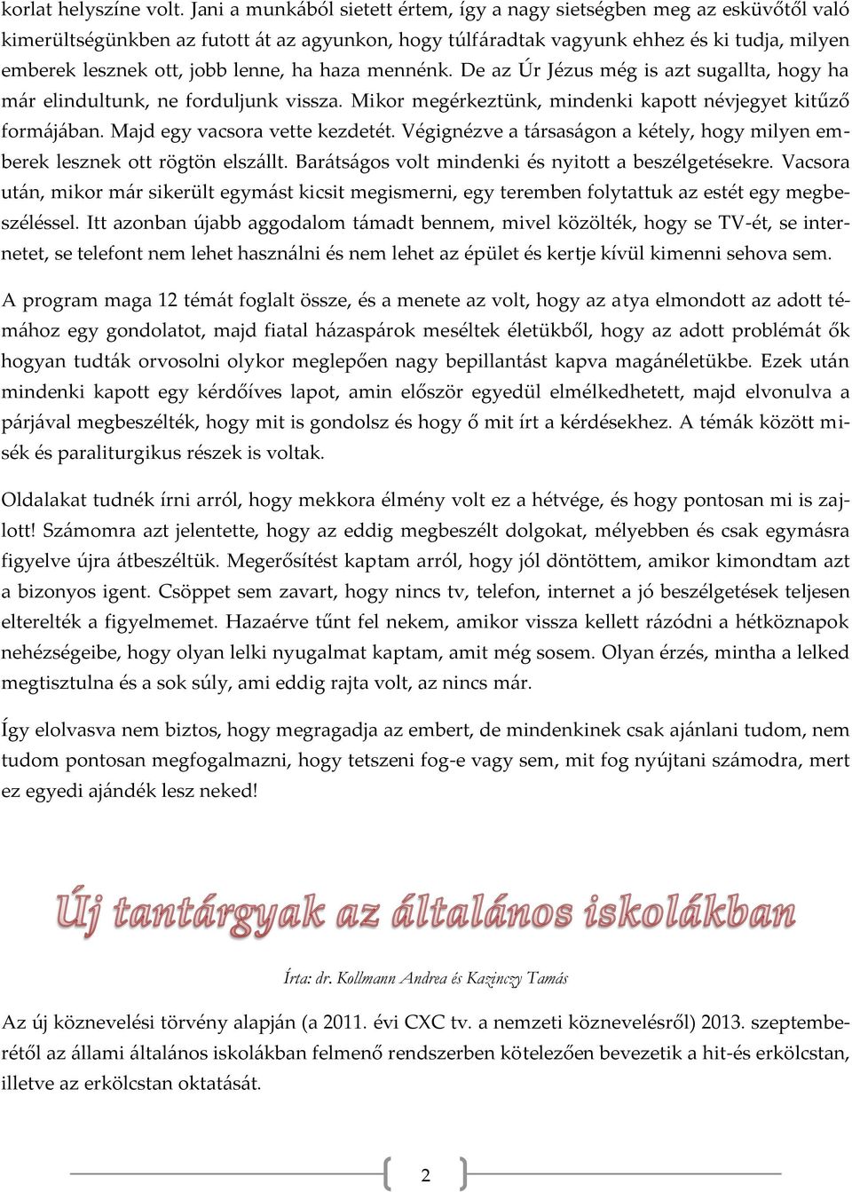 lenne, ha haza mennénk. De az Úr Jézus még is azt sugallta, hogy ha már elindultunk, ne forduljunk vissza. Mikor megérkeztünk, mindenki kapott névjegyet kitűző formájában.