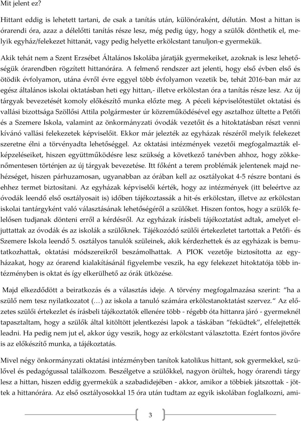 Akik tehát nem a Szent Erzsébet Általános Iskolába járatják gyermekeiket, azoknak is lesz lehetőségük órarendben rögzített hittanórára.