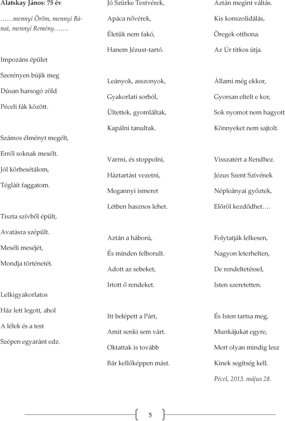 Jó Szürke Testvérek, Apáca nővérek, Életük nem fakó, Hanem Jézust-tartó. Leányok, asszonyok, Gyakorlati sorból, Ültettek, gyomláltak, Kapálni tanultak.