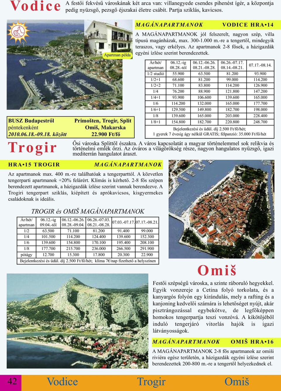 Az óváros a világörökség része, nagyon hangulatos nyüzsgő, igazi mediterrán hangulatot áraszt. HRA 15 TROGIR Az ok max. 400 m.-re találhatóak a tengerparttól. A közvetlen tengerparti ok +20% felárért.