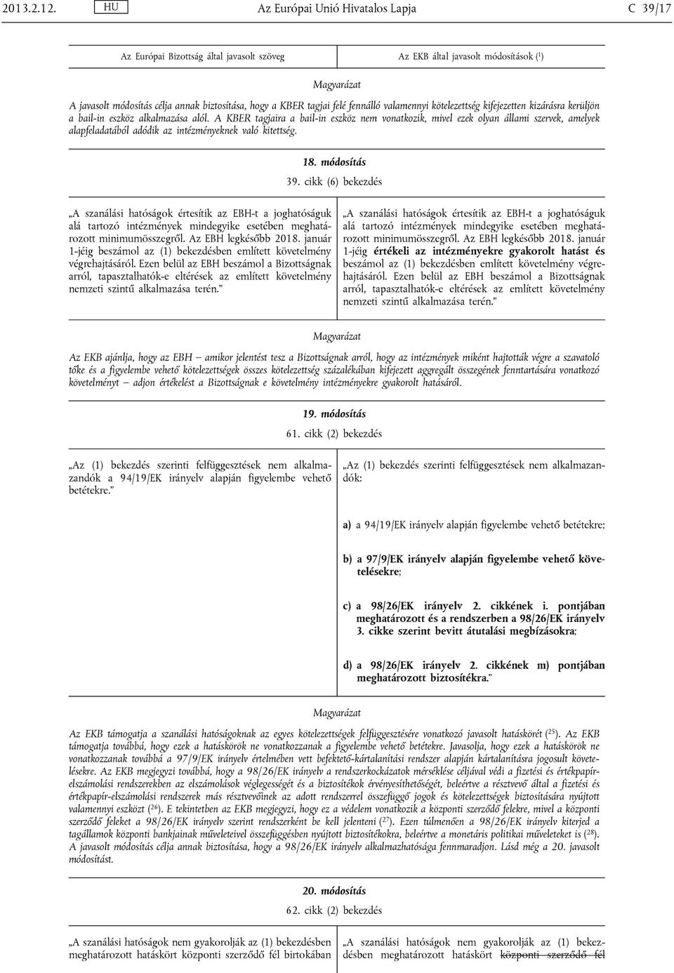 alkalmazása alól. A KBER tagjaira a bail-in eszköz nem vonatkozik, mivel ezek olyan állami szervek, amelyek alapfeladatából adódik az intézményeknek való kitettség. 18. módosítás 39.