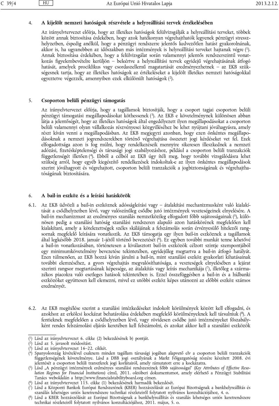 biztosítása érdekében, hogy azok hatékonyan végrehajthatók legyenek pénzügyi stresszhelyzetben, éspedig anélkül, hogy a pénzügyi rendszerre jelentős kedvezőtlen hatást gyakorolnának, akkor is, ha