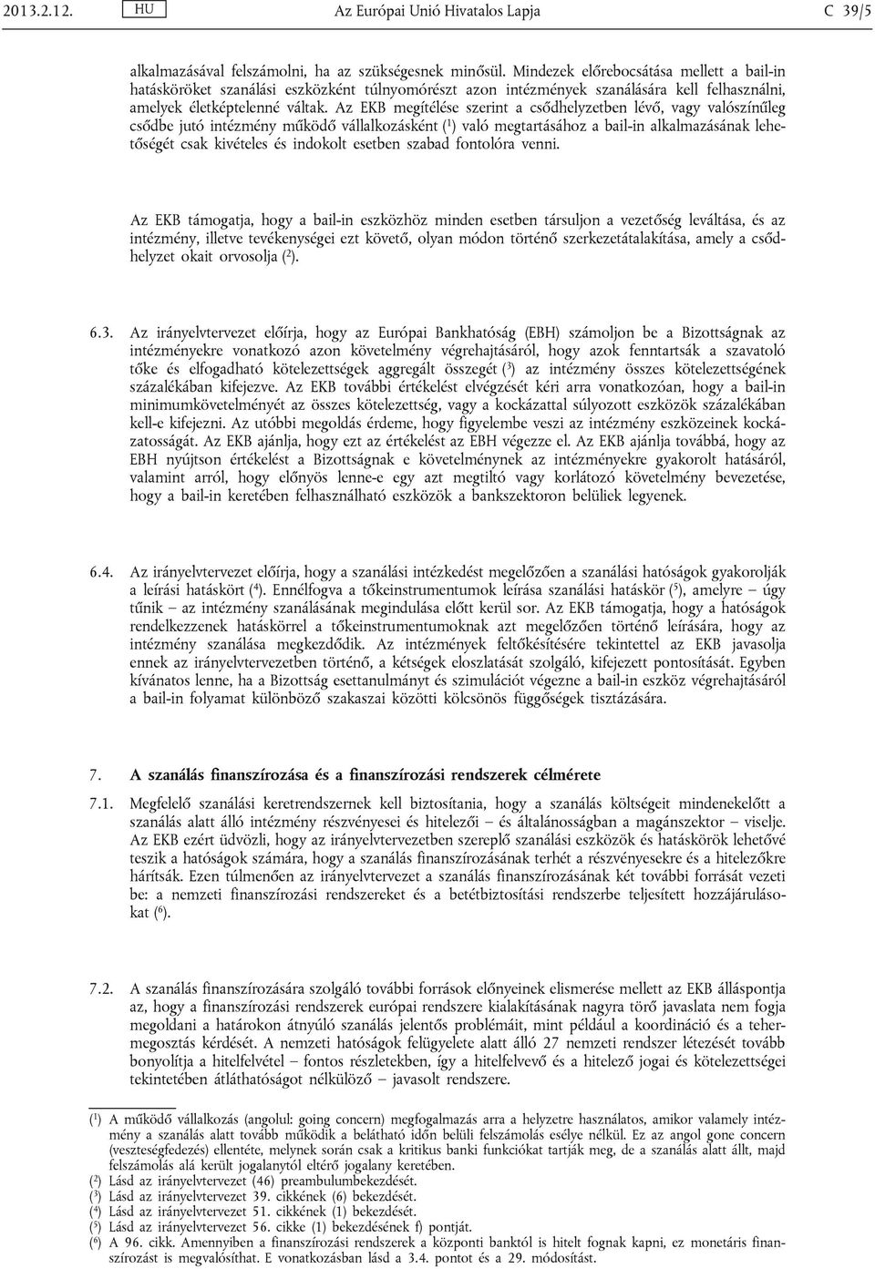 Az EKB megítélése szerint a csődhelyzetben lévő, vagy valószínűleg csődbe jutó intézmény működő vállalkozásként ( 1 ) való megtartásához a bail-in alkalmazásának lehetőségét csak kivételes és