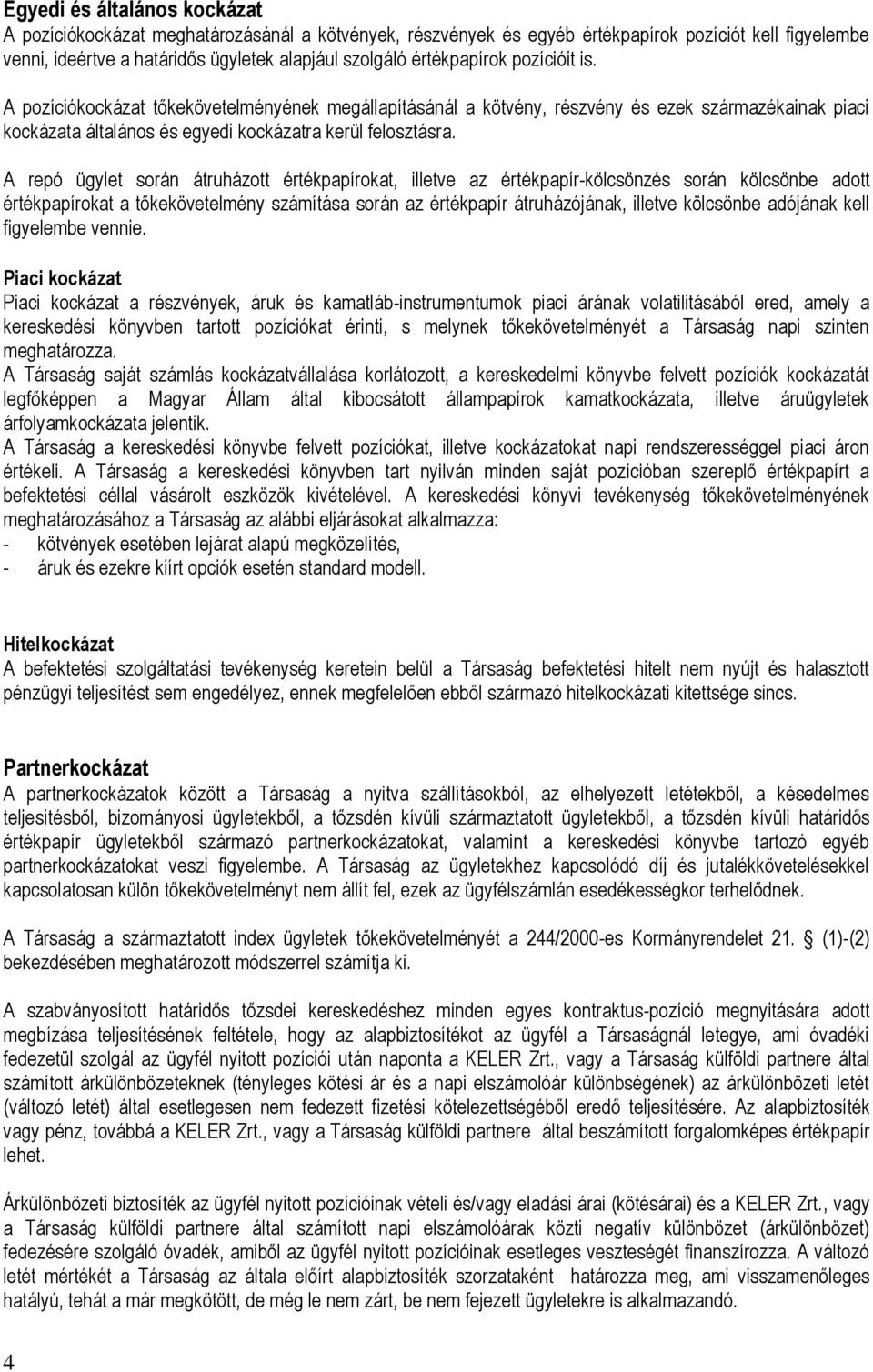 A repó ügylet során átruházott értékpapírokat, illetve az értékpapír-kölcsönzés során kölcsönbe adott értékpapírokat a tőkekövetelmény számítása során az értékpapír átruházójának, illetve kölcsönbe