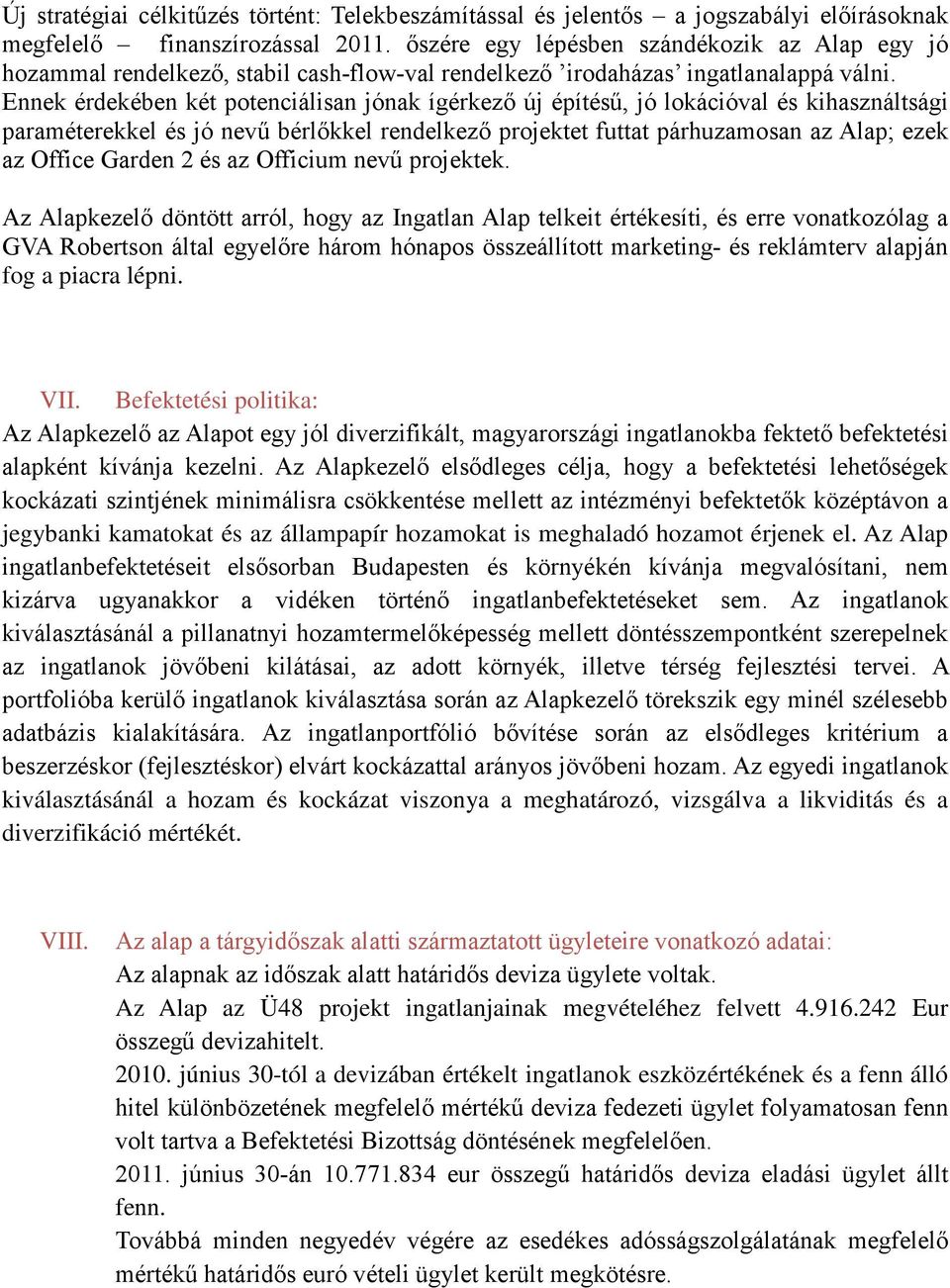 Ennek érdekében két potenciálisan jónak ígérkező új építésű, jó lokációval és kihasználtsági paraméterekkel és jó nevű bérlőkkel rendelkező projektet futtat párhuzamosan az Alap; ezek az Office