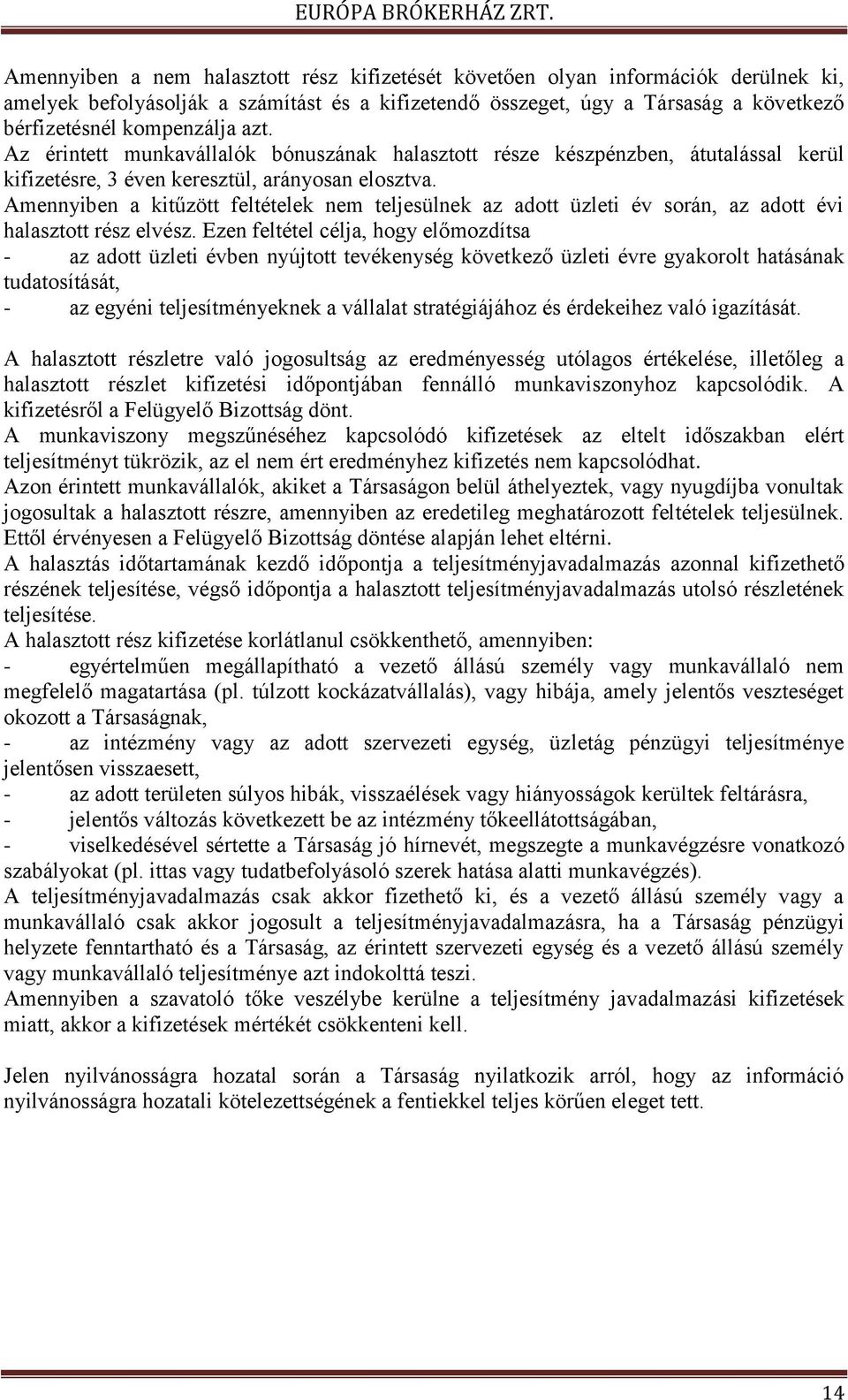 Amennyiben a kitűzött feltételek nem teljesülnek az adott üzleti év során, az adott évi halasztott rész elvész.