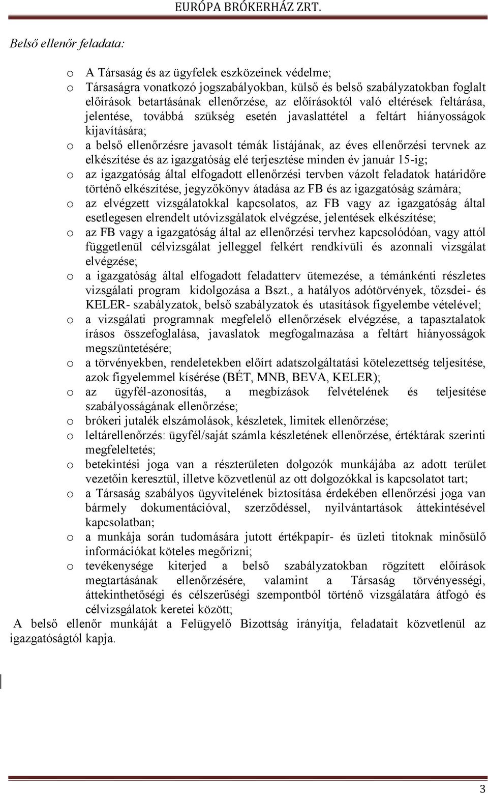 tervnek az elkészítése és az igazgatóság elé terjesztése minden év január 15-ig; o az igazgatóság által elfogadott ellenőrzési tervben vázolt feladatok határidőre történő elkészítése, jegyzőkönyv