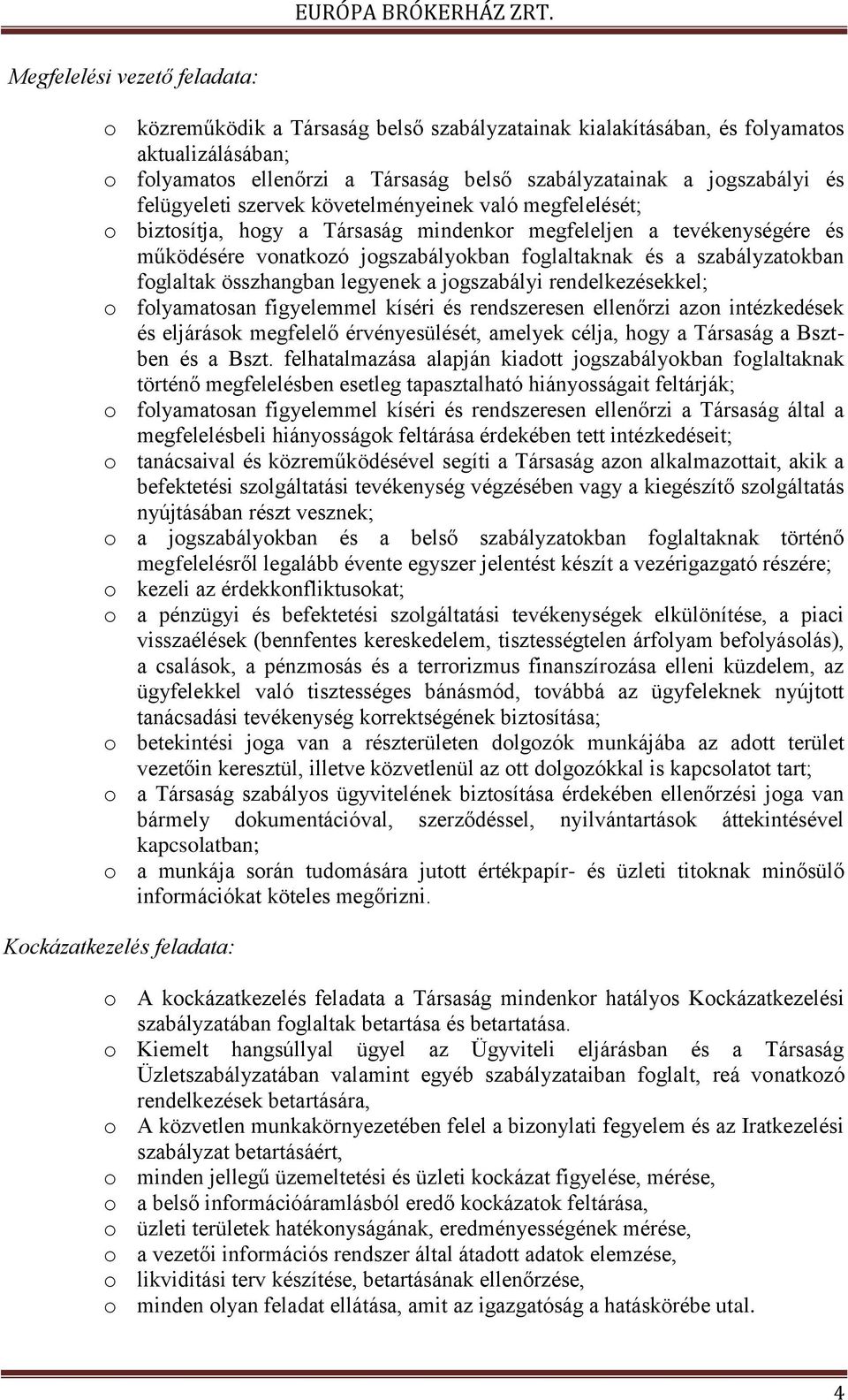 foglaltak összhangban legyenek a jogszabályi rendelkezésekkel; o folyamatosan figyelemmel kíséri és rendszeresen ellenőrzi azon intézkedések és eljárások megfelelő érvényesülését, amelyek célja, hogy