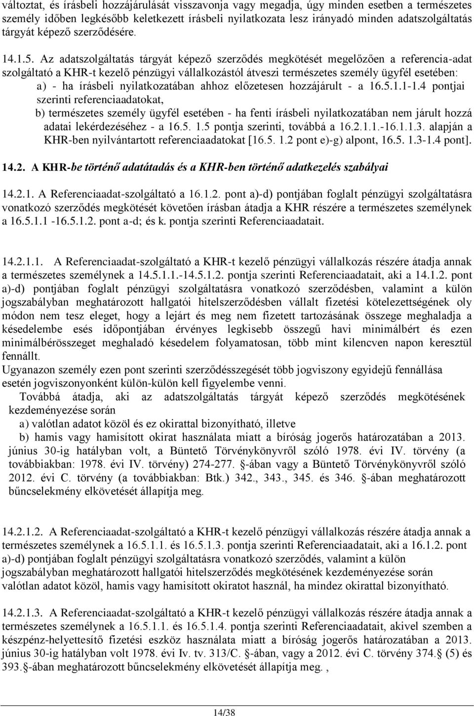 Az adatszolgáltatás tárgyát képező szerződés megkötését megelőzően a referencia-adat szolgáltató a KHR-t kezelő pénzügyi vállalkozástól átveszi természetes személy ügyfél esetében: a) - ha írásbeli