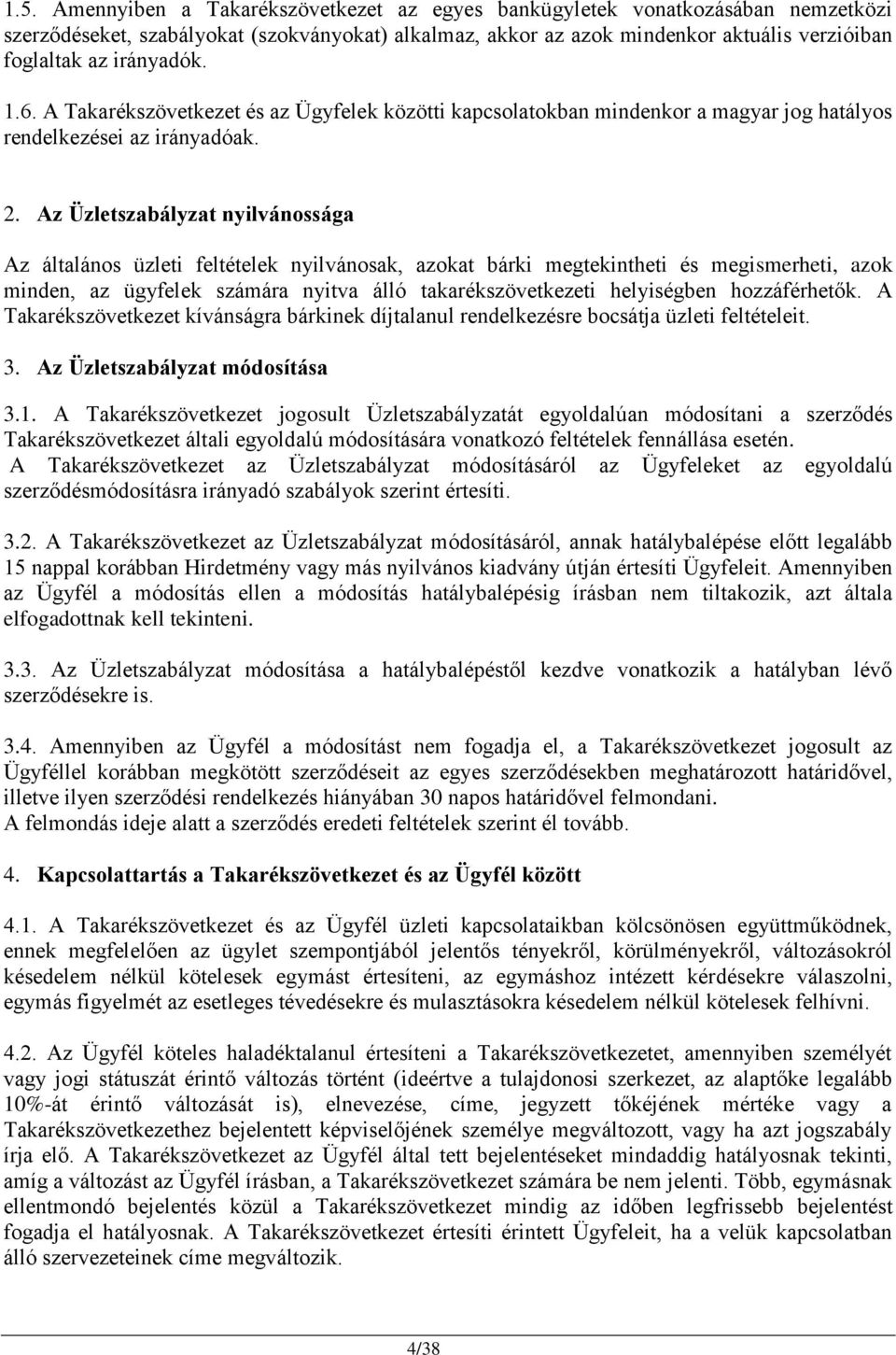 Az Üzletszabályzat nyilvánossága Az általános üzleti feltételek nyilvánosak, azokat bárki megtekintheti és megismerheti, azok minden, az ügyfelek számára nyitva álló takarékszövetkezeti helyiségben