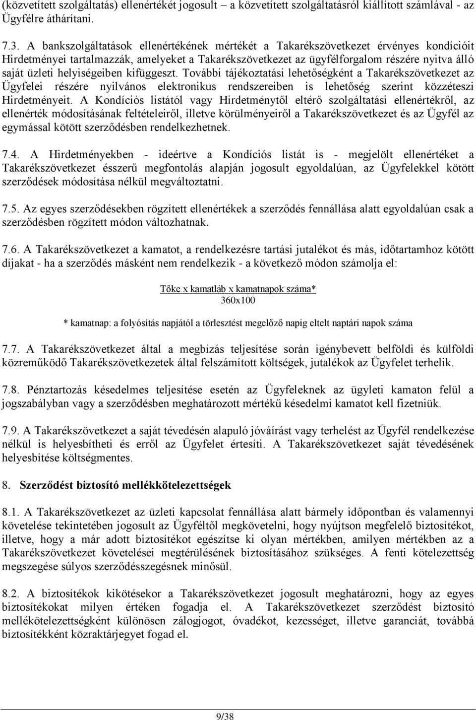 helyiségeiben kifüggeszt. További tájékoztatási lehetőségként a Takarékszövetkezet az Ügyfelei részére nyilvános elektronikus rendszereiben is lehetőség szerint közzéteszi Hirdetményeit.