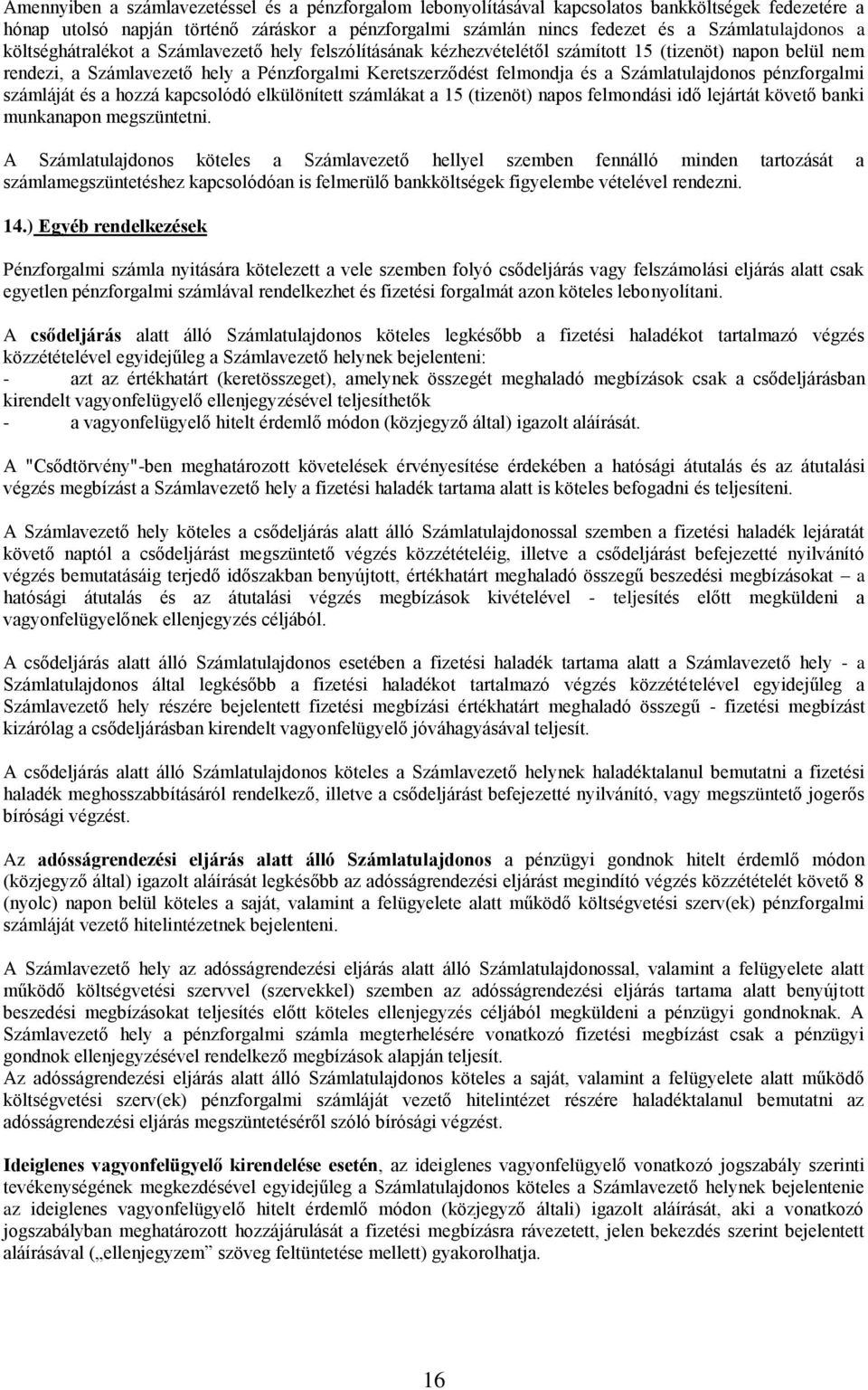 Számlatulajdonos pénzforgalmi számláját és a hozzá kapcsolódó elkülönített számlákat a 15 (tizenöt) napos felmondási idő lejártát követő banki munkanapon megszüntetni.