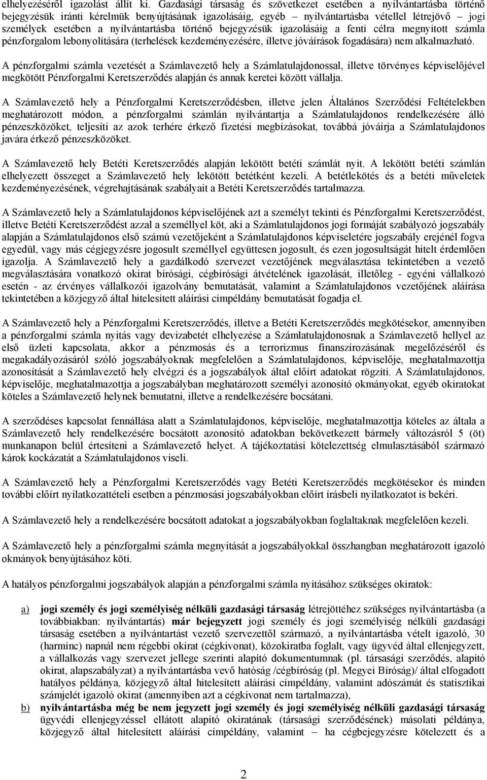 nyilvántartásba történő bejegyzésük igazolásáig a fenti célra megnyitott számla pénzforgalom lebonyolítására (terhelések kezdeményezésére, illetve jóváírások fogadására) nem alkalmazható.