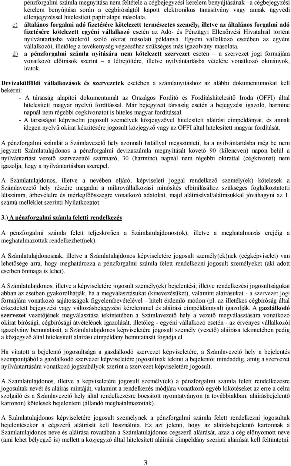 c) általános forgalmi adó fizetésére kötelezett természetes személy, illetve az általános forgalmi adó fizetésére kötelezett egyéni vállalkozó esetén az Adó- és Pénzügyi Ellenőrzési Hivatalnál