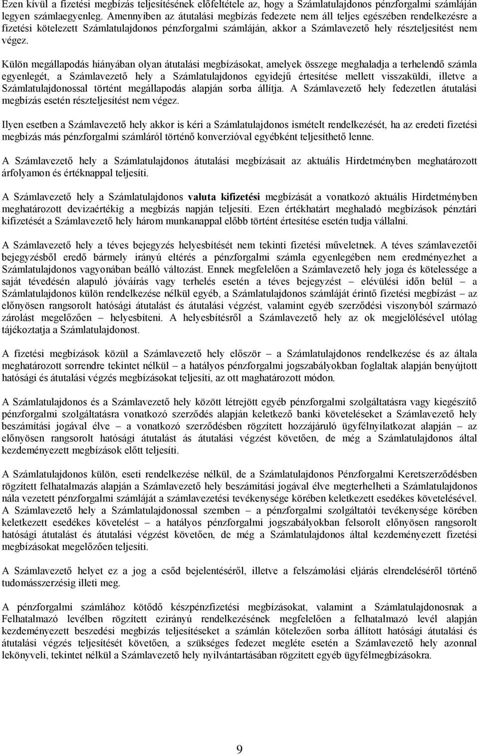 Külön megállapodás hiányában olyan átutalási megbízásokat, amelyek összege meghaladja a terhelendő számla egyenlegét, a Számlavezető hely a Számlatulajdonos egyidejű értesítése mellett visszaküldi,