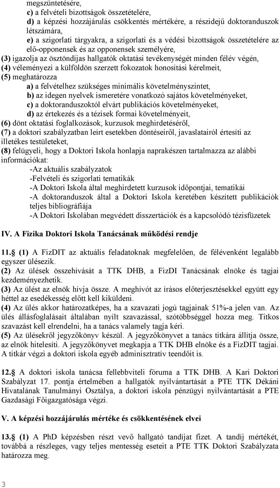 fokozatok honosítási kérelmeit, (5) meghatározza a) a felvételhez szükséges minimális követelményszintet, b) az idegen nyelvek ismeretére vonatkozó sajátos követelményeket, c) a doktoranduszoktól