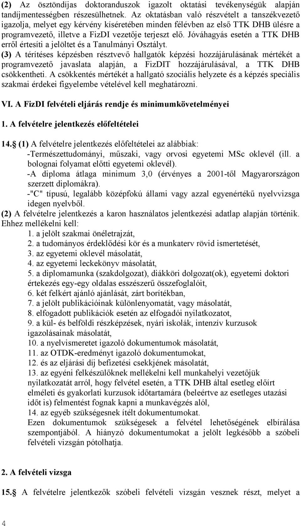 Jóváhagyás esetén a TTK DHB erről értesíti a jelöltet és a Tanulmányi Osztályt.