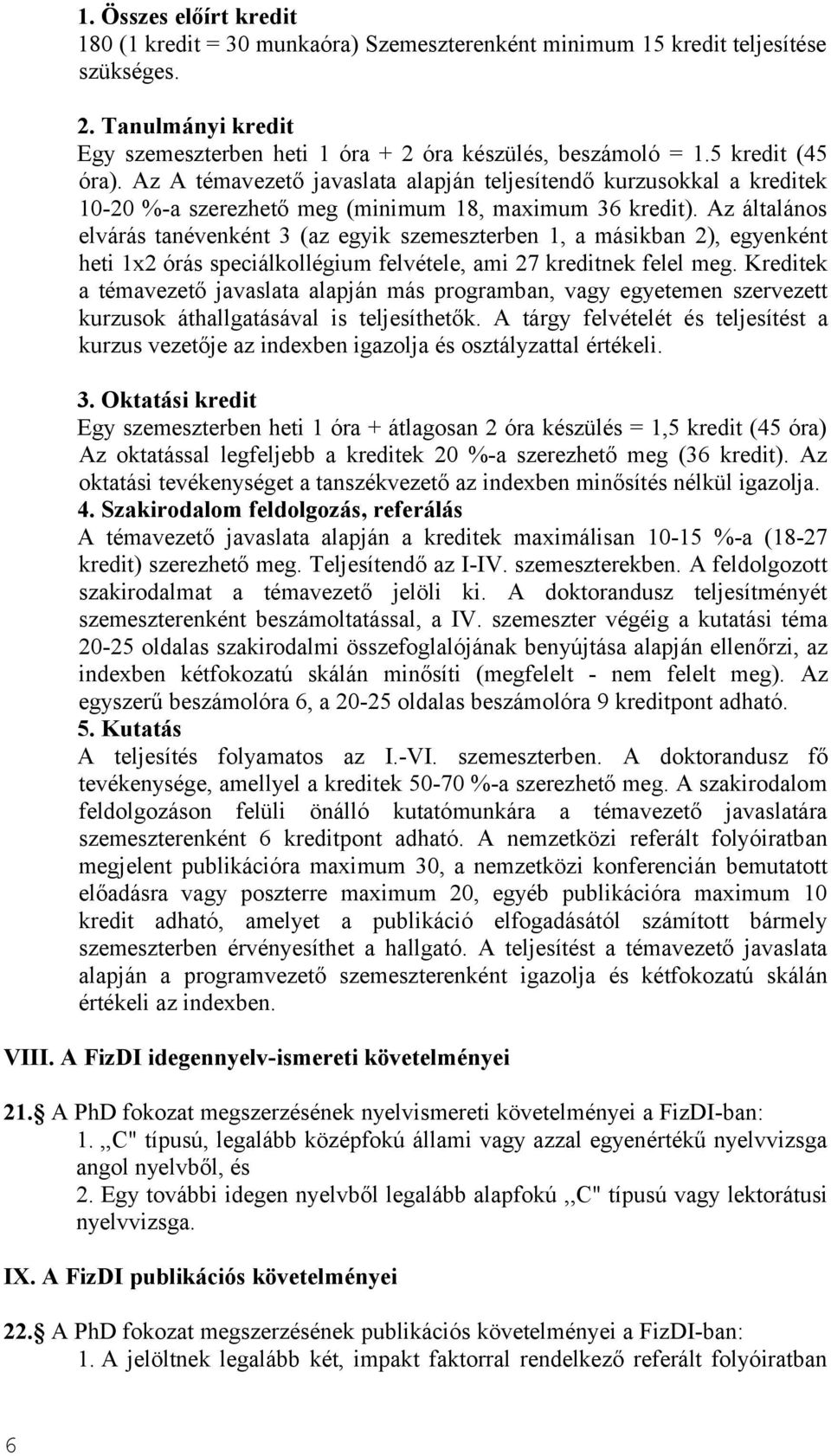 Az általános elvárás tanévenként 3 (az egyik szemeszterben 1, a másikban 2), egyenként heti 1x2 órás speciálkollégium felvétele, ami 27 kreditnek felel meg.