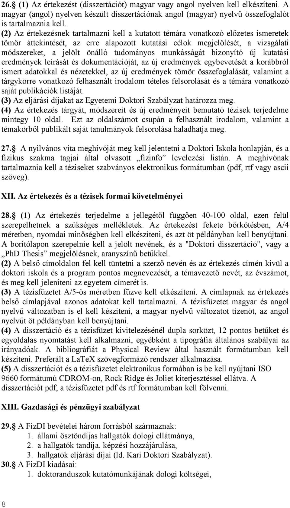 tudományos munkásságát bizonyító új kutatási eredmények leírását és dokumentációját, az új eredmények egybevetését a korábbról ismert adatokkal és nézetekkel, az új eredmények tömör összefoglalását,