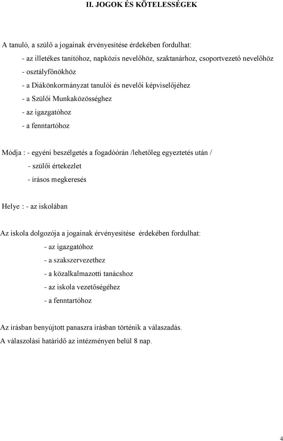 /lehetőleg egyeztetés után / - szülői értekezlet - írásos megkeresés Helye : - az iskolában Az iskola dolgozója a jogainak érvényesítése érdekében fordulhat: - az igazgatóhoz - a