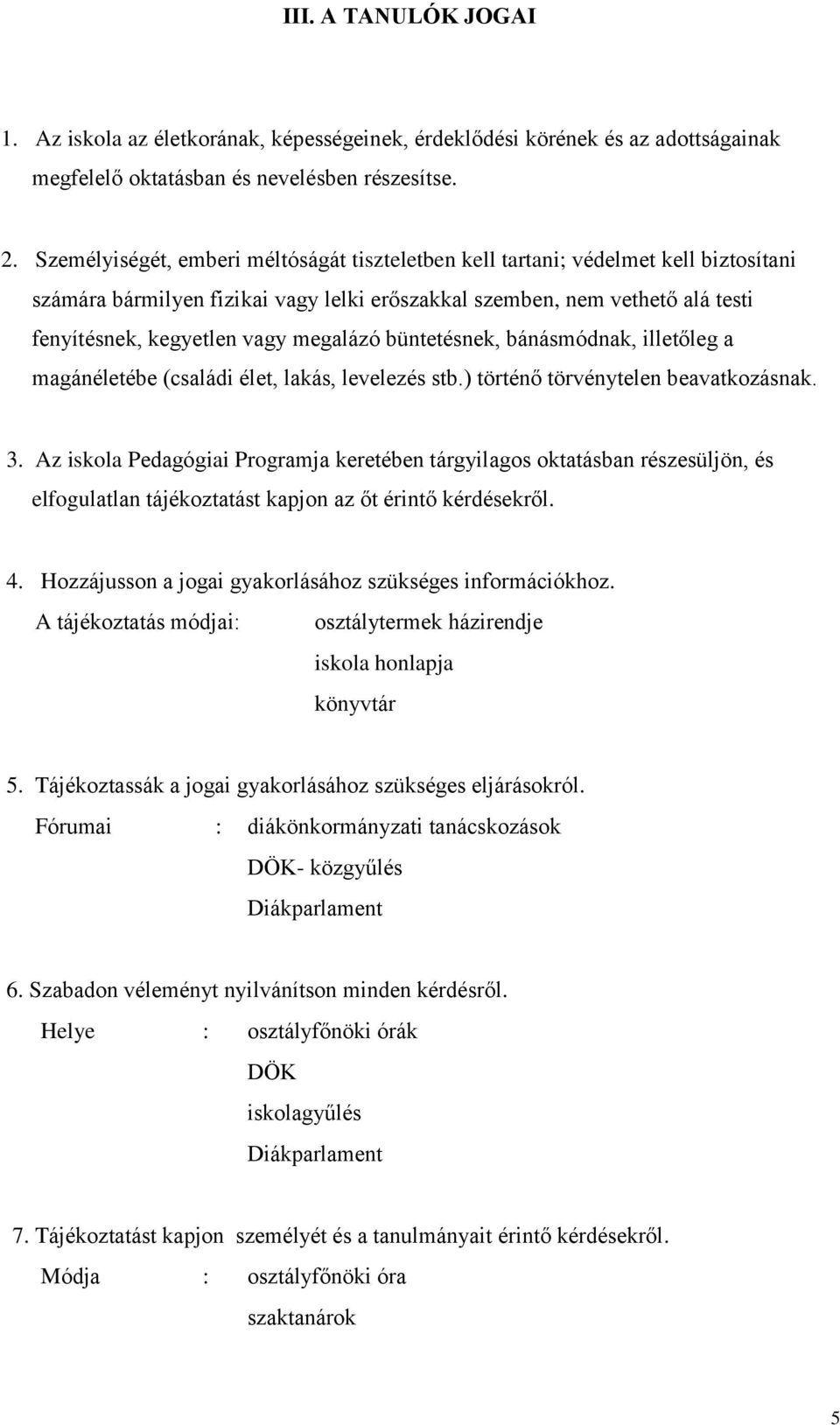 megalázó büntetésnek, bánásmódnak, illetőleg a magánéletébe (családi élet, lakás, levelezés stb.) történő törvénytelen beavatkozásnak. 3.