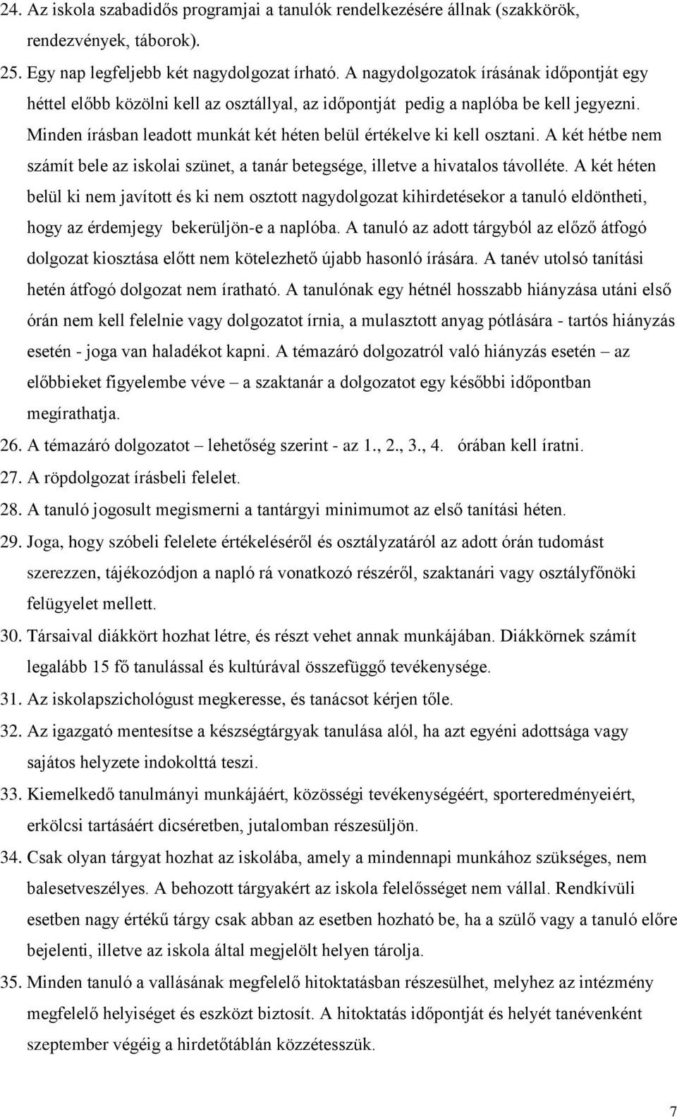 Minden írásban leadott munkát két héten belül értékelve ki kell osztani. A két hétbe nem számít bele az iskolai szünet, a tanár betegsége, illetve a hivatalos távolléte.