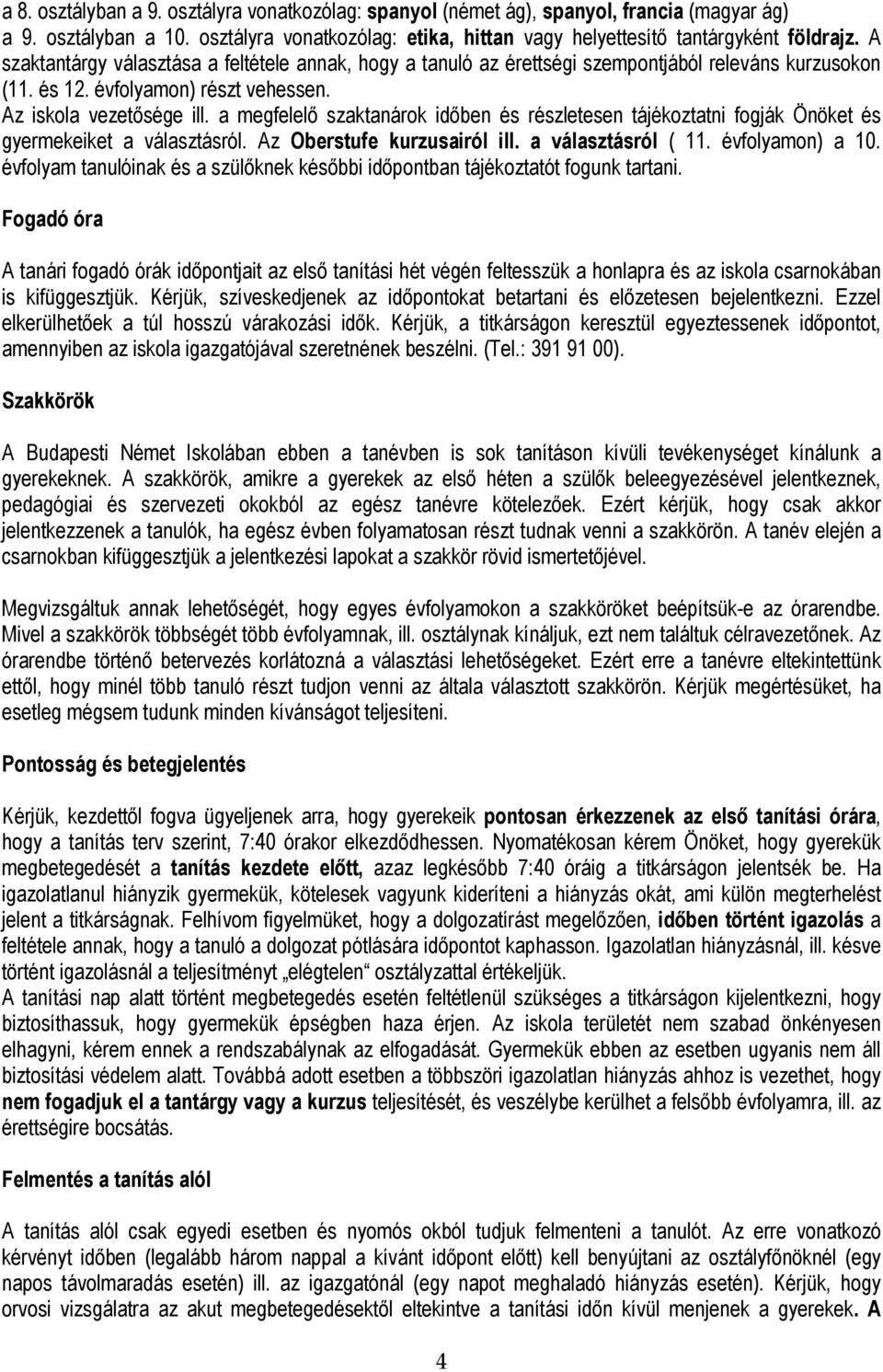 a megfelelő szaktanárok időben és részletesen tájékoztatni fogják Önöket és gyermekeiket a választásról. Az Oberstufe kurzusairól ill. a választásról ( 11. évfolyamon) a 10.