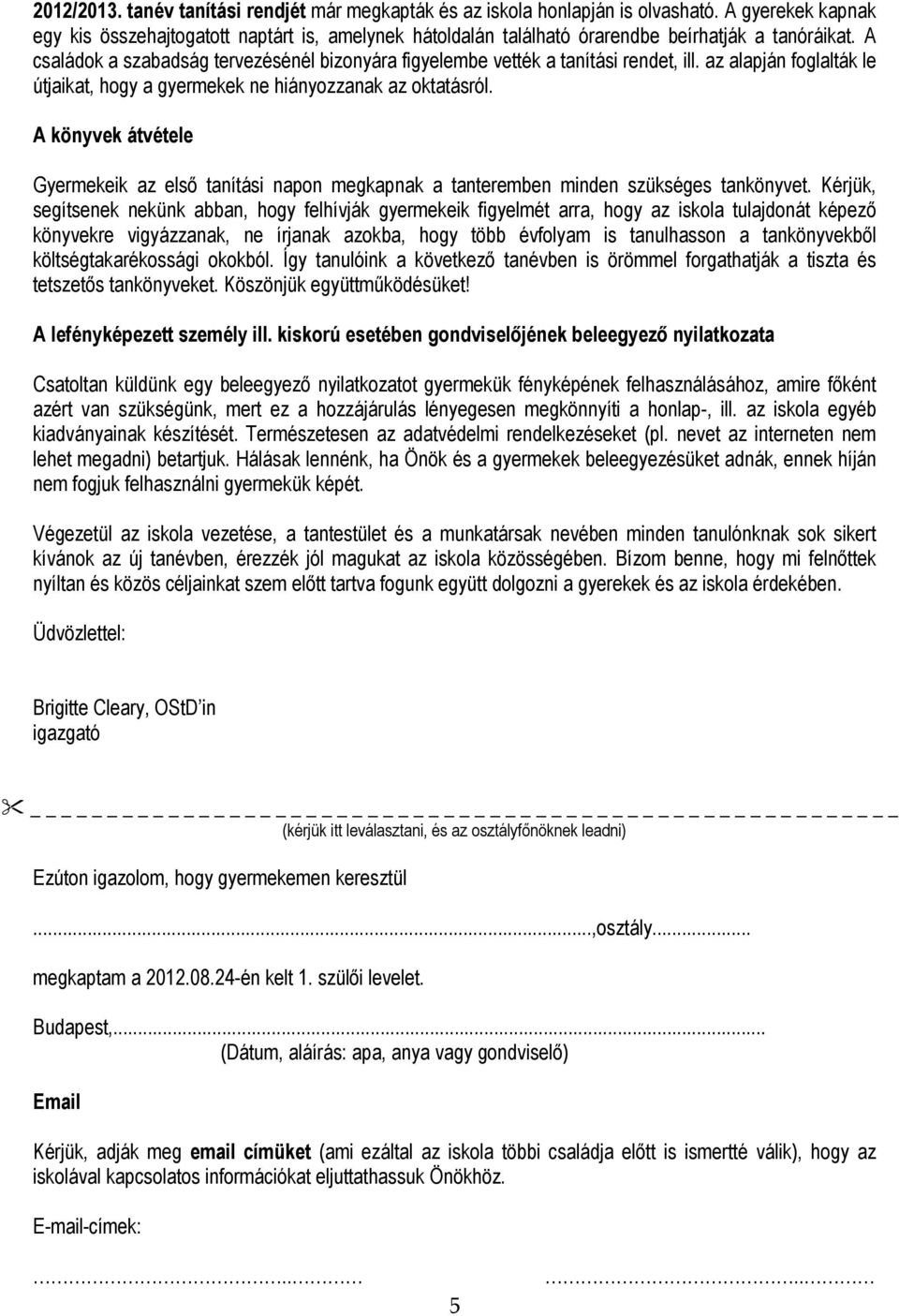 A családok a szabadság tervezésénél bizonyára figyelembe vették a tanítási rendet, ill. az alapján foglalták le útjaikat, hogy a gyermekek ne hiányozzanak az oktatásról.