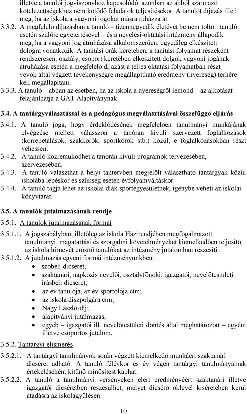 A megfelelő díjazásban a tanuló tizennegyedik életévét be nem töltött tanuló esetén szülője egyetértésével és a nevelési-oktatási intézmény állapodik meg, ha a vagyoni jog átruházása alkalomszerűen,