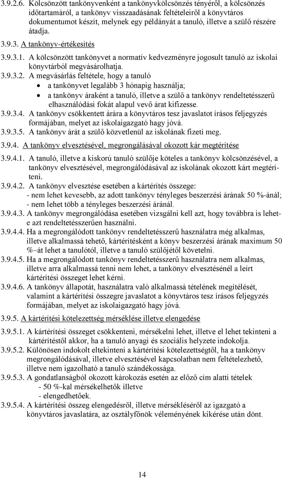 a szülő részére átadja. 3.9.3. A tankönyv-értékesítés 3.9.3.1. A kölcsönzött tankönyvet a normatív kedvezményre jogosult tanuló az iskolai könyvtárból megvásárolhatja. 3.9.3.2.