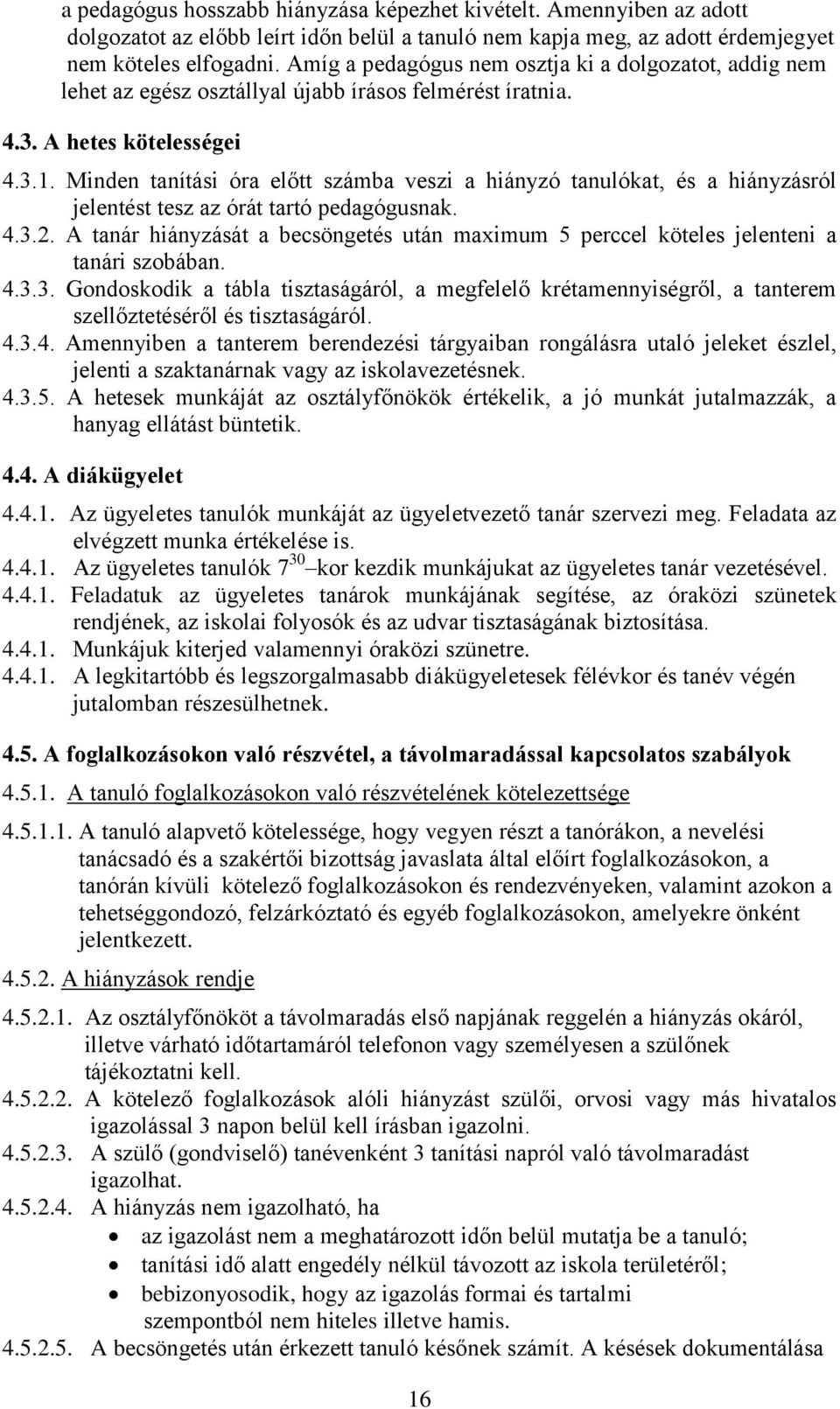 Minden tanítási óra előtt számba veszi a hiányzó tanulókat, és a hiányzásról jelentést tesz az órát tartó pedagógusnak. 4.3.2.