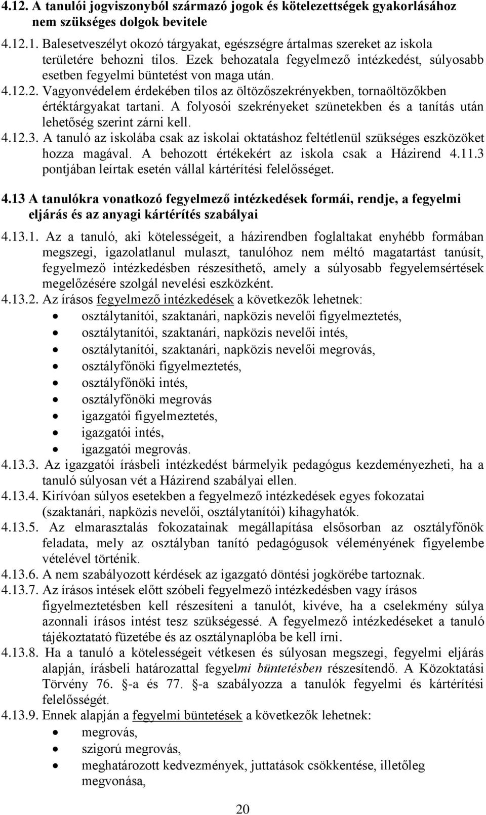 A folyosói szekrényeket szünetekben és a tanítás után lehetőség szerint zárni kell. 4.12.3. A tanuló az iskolába csak az iskolai oktatáshoz feltétlenül szükséges eszközöket hozza magával.