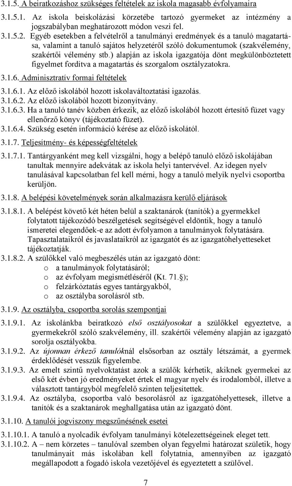 ) alapján az iskola igazgatója dönt megkülönböztetett figyelmet fordítva a magatartás és szorgalom osztályzatokra. 3.1.6. Adminisztratív formai feltételek 3.1.6.1. Az előző iskolából hozott iskolaváltoztatási igazolás.