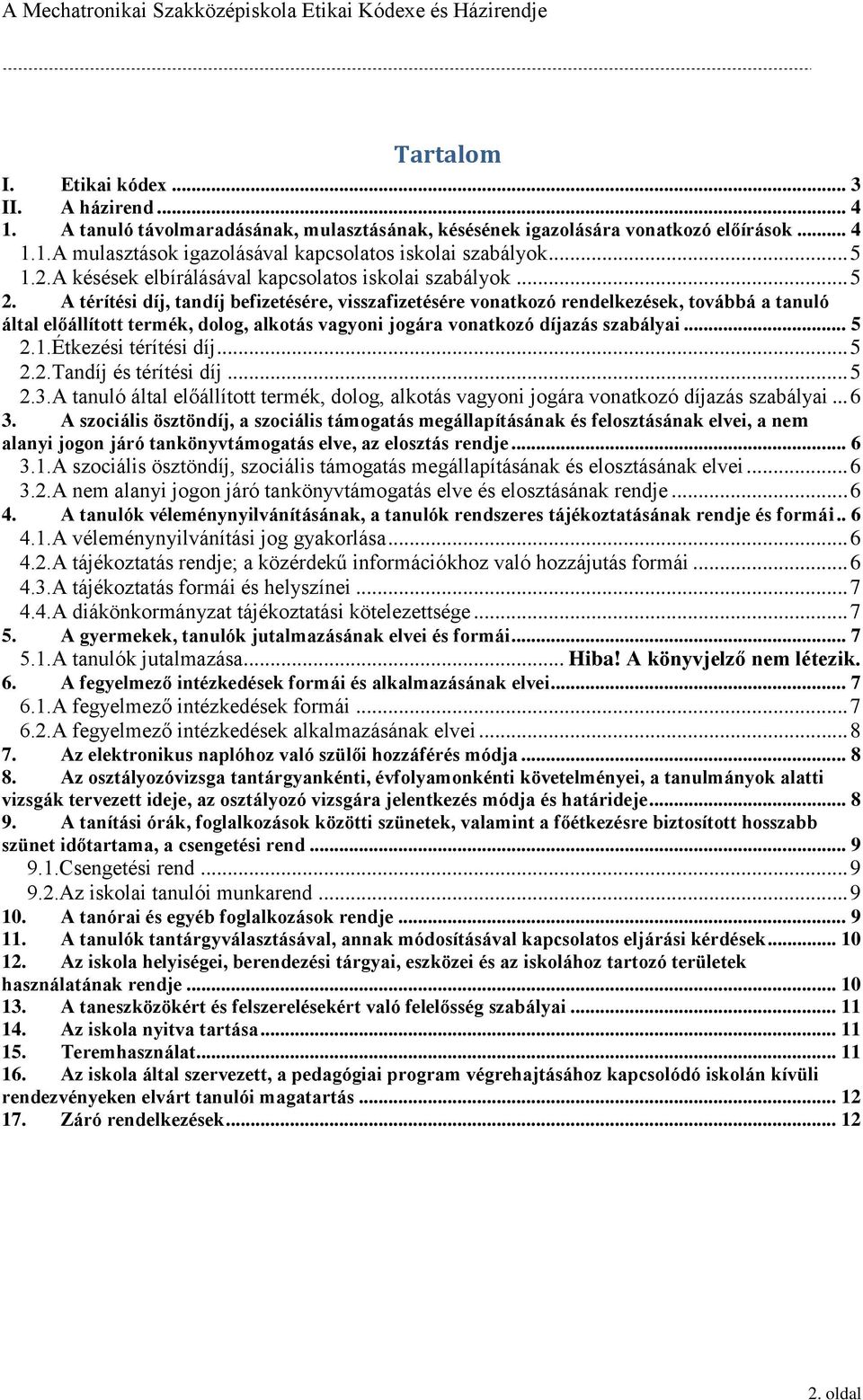 A térítési díj, tandíj befizetésére, visszafizetésére vonatkozó rendelkezések, továbbá a tanuló által előállított termék, dolog, alkotás vagyoni jogára vonatkozó díjazás szabályai... 5 2.1.